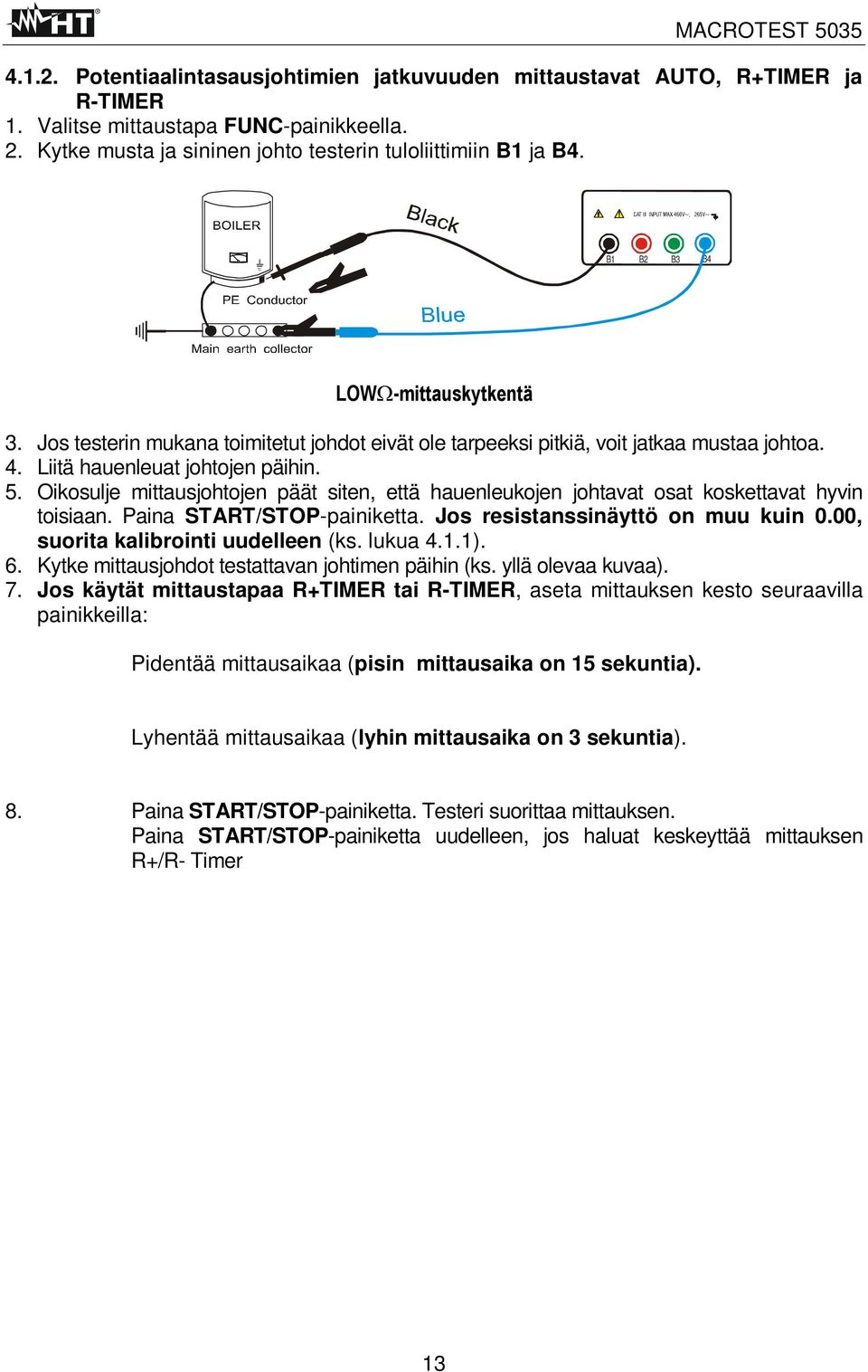 Oikosulje mittausjohtojen päät siten, että hauenleukojen johtavat osat koskettavat hyvin toisiaan. Paina START/STOP-painiketta. Jos resistanssinäyttö on muu kuin 0.