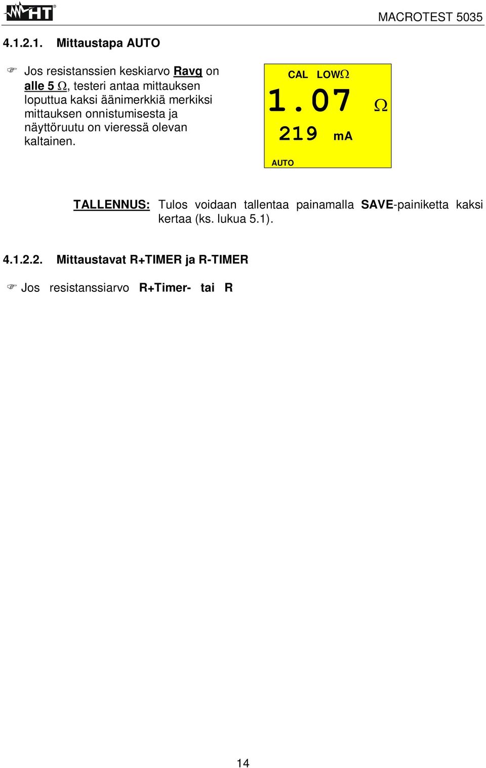 9 ma AUTO Resistanssin keskiarvo Ravg. SAVE TALLENNUS: Tulos voidaan tallentaa painamalla SAVE-painiketta kaksi kertaa (ks. lukua 5.1). 4.1.2.