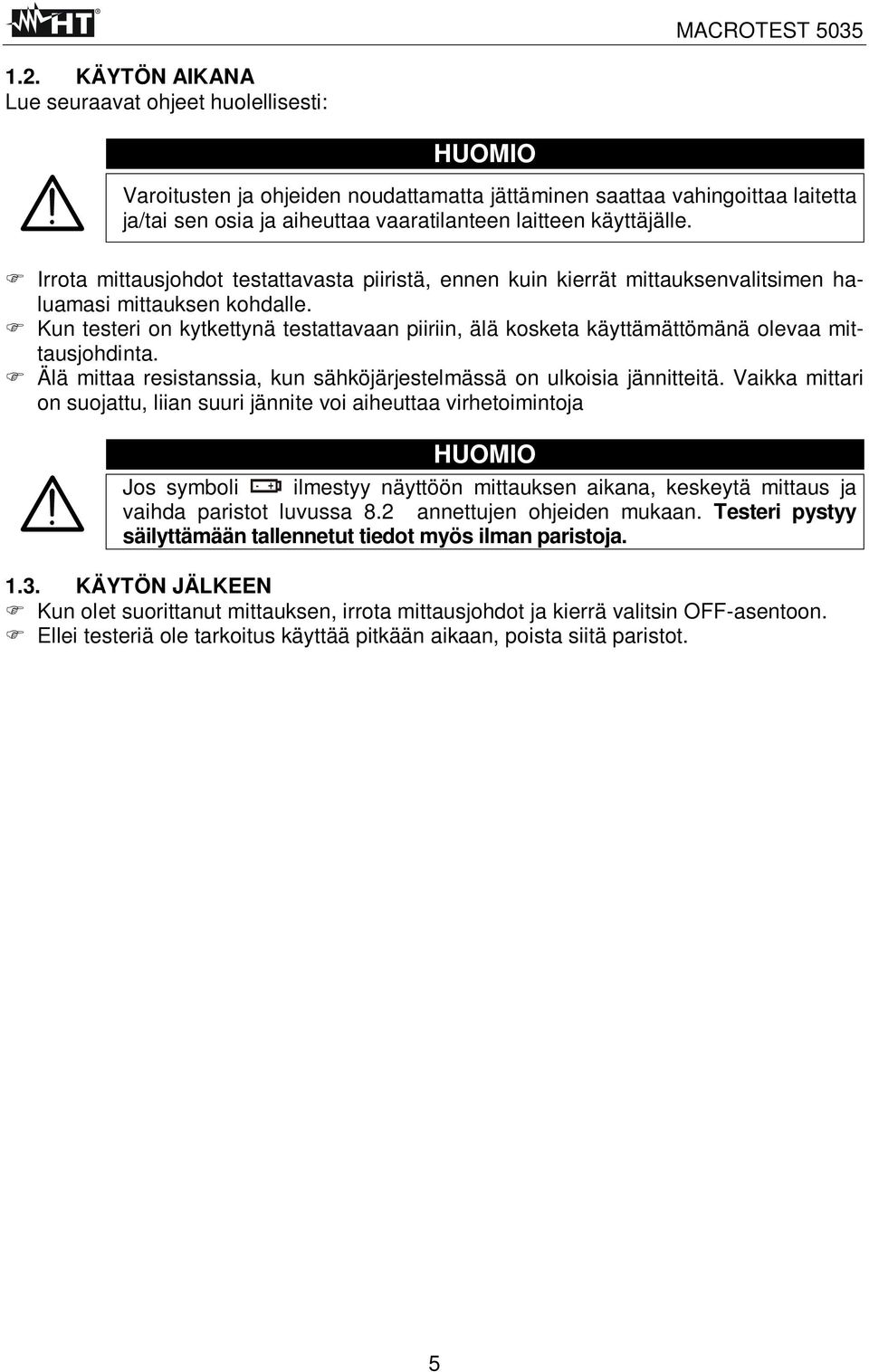 Kun testeri on kytkettynä testattavaan piiriin, älä kosketa käyttämättömänä olevaa mittausjohdinta. Älä mittaa resistanssia, kun sähköjärjestelmässä on ulkoisia jännitteitä.