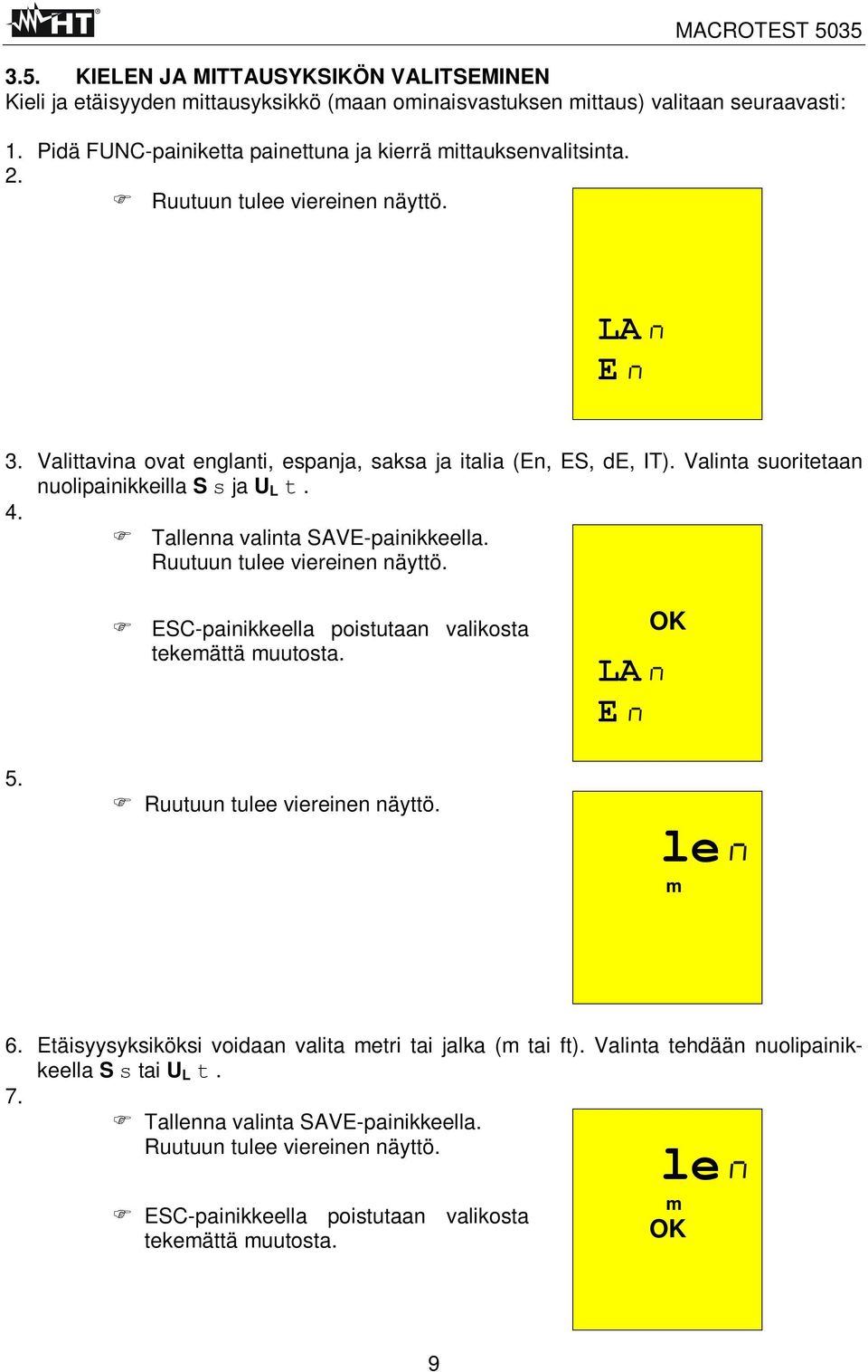 Tallenna valinta SAVE-painikkeella. Ruutuun tulee viereinen näyttö. ESC-painikkeella poistutaan valikosta tekemättä muutosta. LA E OK 5. Ruutuun tulee viereinen näyttö. le m 6.