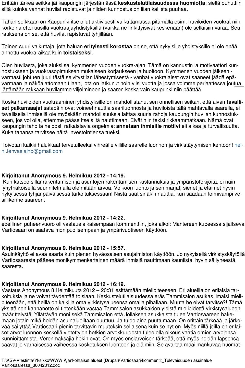 huviloiden vuokrat niin korkeina ettei uusilla vuokraajayhdistyksillä (vaikka ne linkittyisivät keskenään) ole sellaisiin varaa. Seurauksena on se, että huvilat rapistuvat tyhjillään.