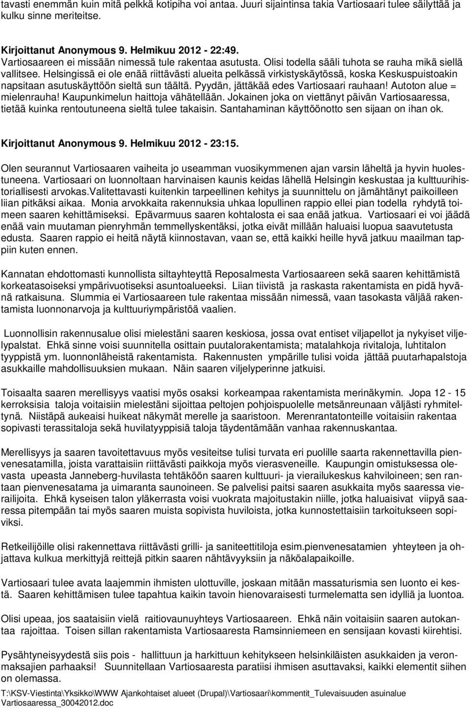 Helsingissä ei ole enää riittävästi alueita pelkässä virkistyskäytössä, koska Keskuspuistoakin napsitaan asutuskäyttöön sieltä sun täältä. Pyydän, jättäkää edes Vartiosaari rauhaan!