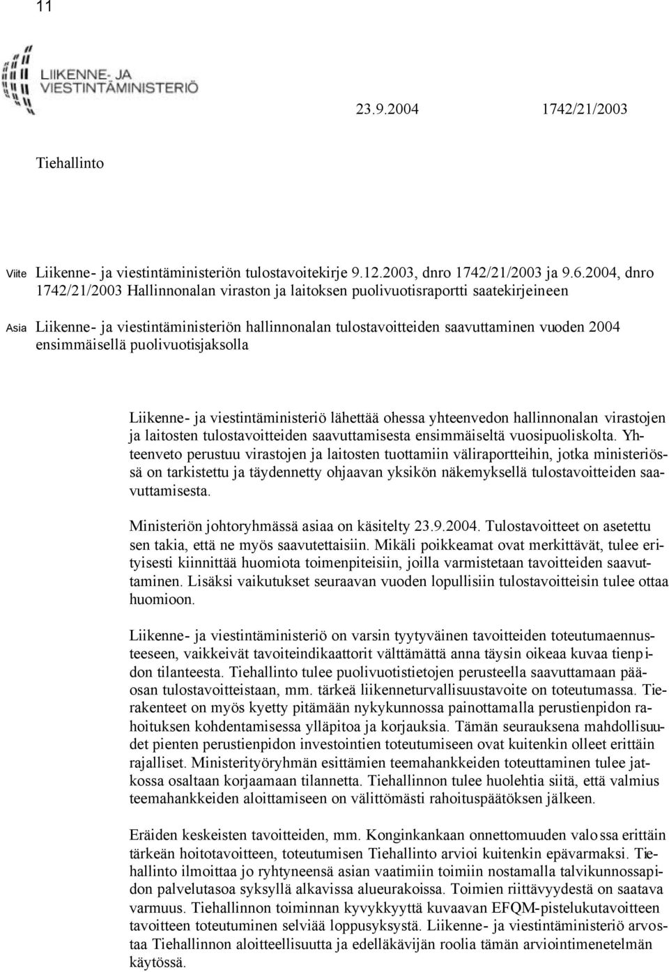 ensimmäisellä puolivuotisjaksolla Liikenne- ja viestintäministeriö lähettää ohessa yhteenvedon hallinnonalan virastojen ja laitosten tulostavoitteiden saavuttamisesta ensimmäiseltä vuosipuoliskolta.