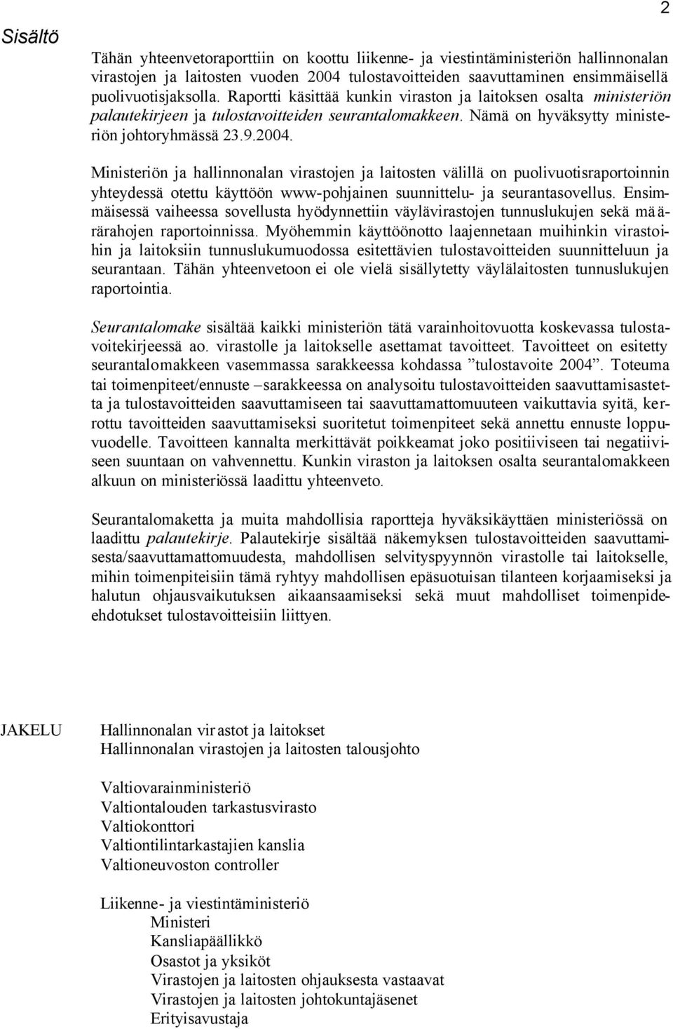 2 Ministeriön ja hallinnonalan virastojen ja laitosten välillä on puolivuotisraportoinnin yhteydessä otettu käyttöön www-pohjainen suunnittelu- ja seurantasovellus.