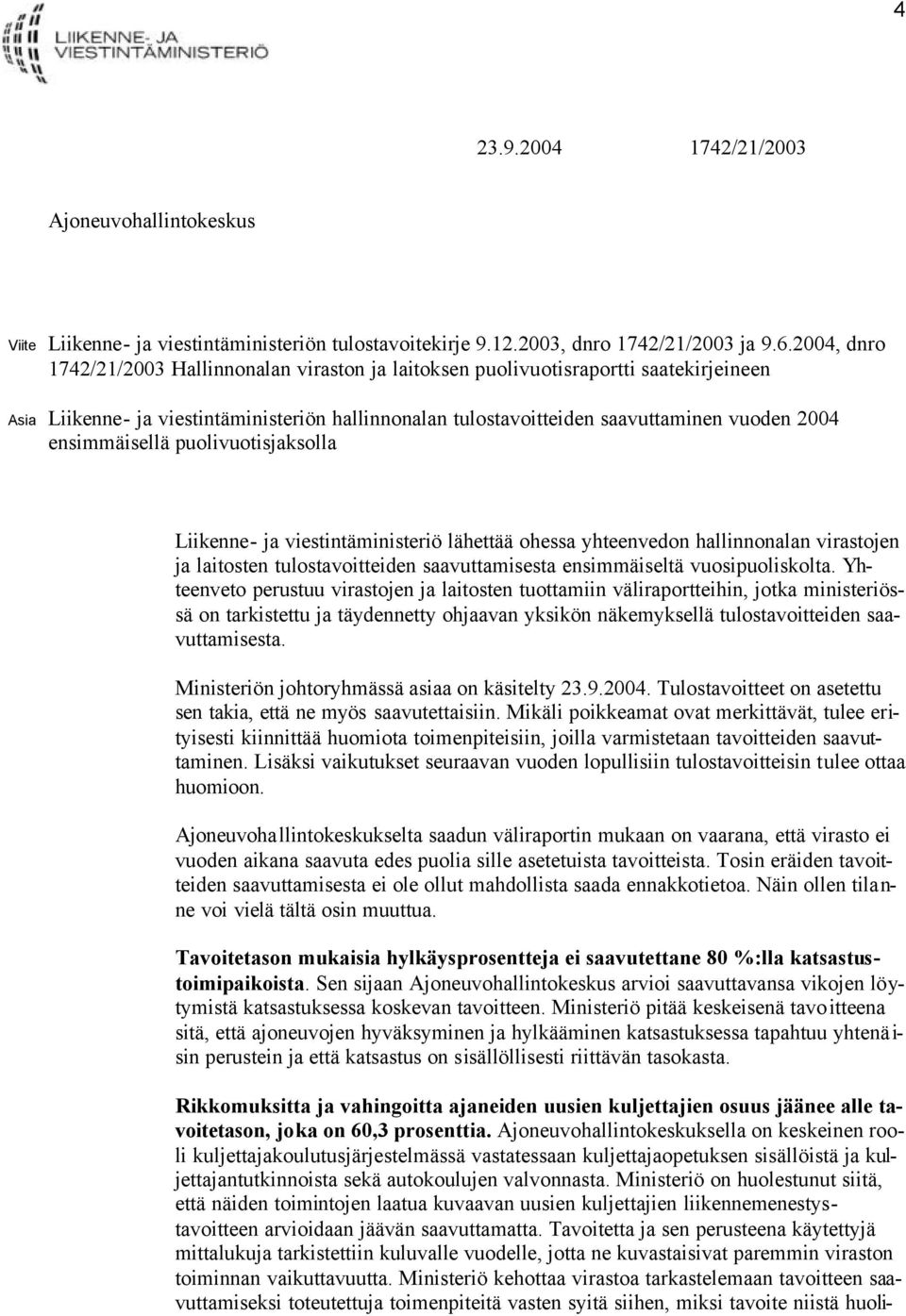 ensimmäisellä puolivuotisjaksolla Liikenne- ja viestintäministeriö lähettää ohessa yhteenvedon hallinnonalan virastojen ja laitosten tulostavoitteiden saavuttamisesta ensimmäiseltä vuosipuoliskolta.