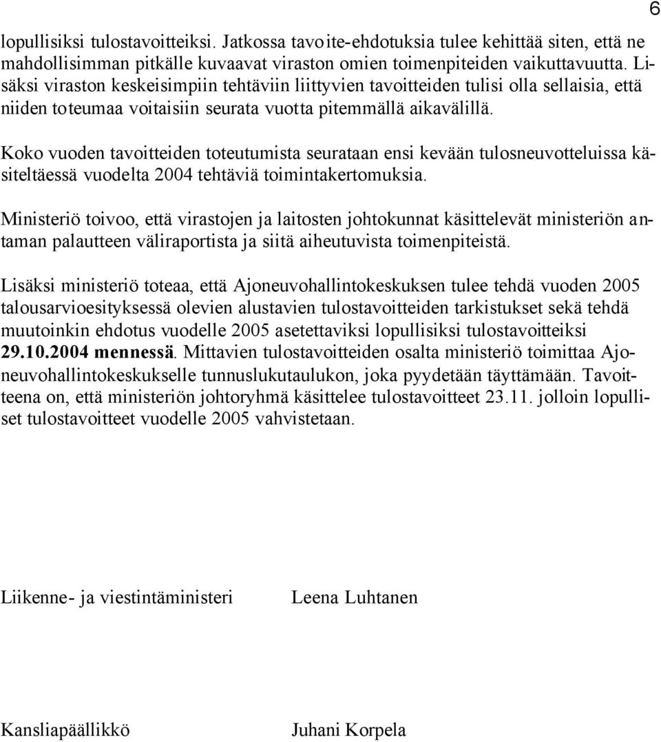 Koko vuoden tavoitteiden toteutumista seurataan ensi kevään tulosneuvotteluissa käsiteltäessä vuodelta 2004 tehtäviä toimintakertomuksia.