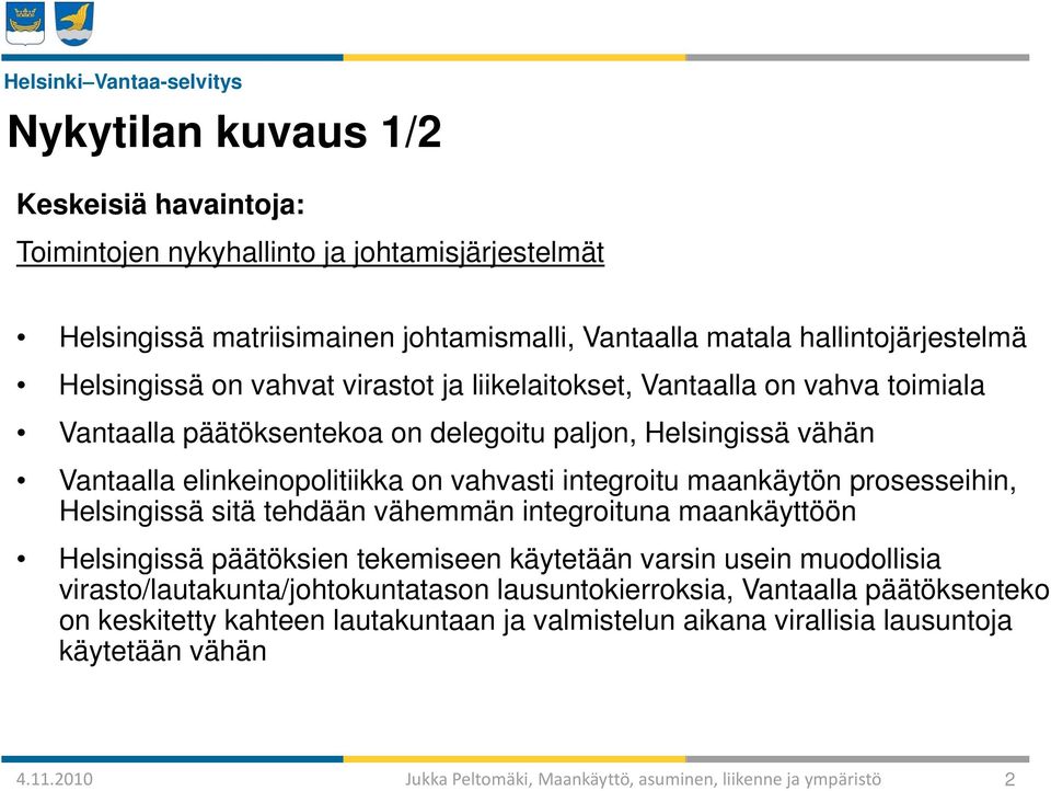 elinkeinopolitiikka on vahvasti integroitu maankäytön prosesseihin, Helsingissä sitä tehdään vähemmän integroituna maankäyttöön Helsingissä päätöksien tekemiseen käytetään