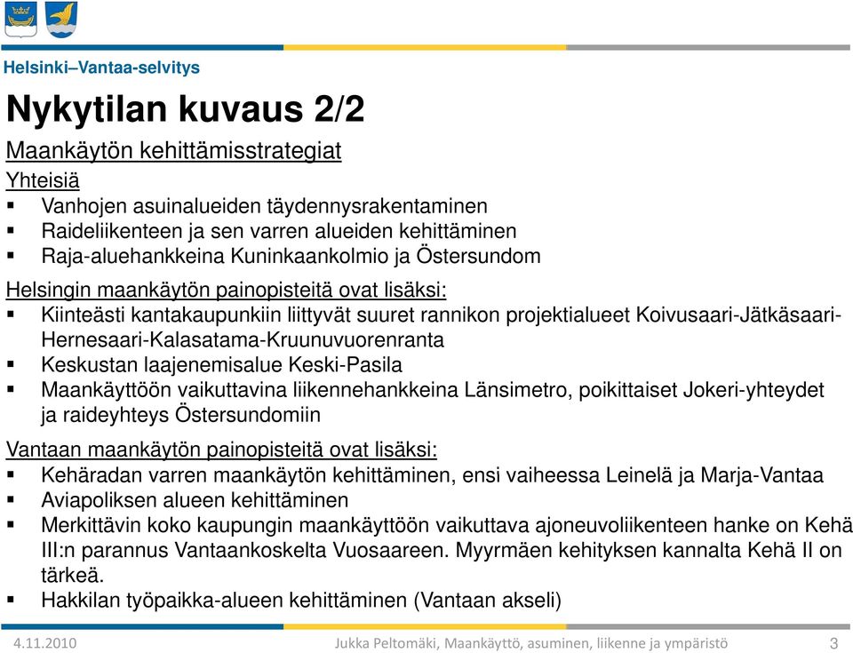 Keskustan laajenemisalue Keski-Pasila Maankäyttöön vaikuttavina liikennehankkeina Länsimetro, poikittaiset Jokeri-yhteydet ja raideyhteys Östersundomiin Vantaan maankäytön painopisteitä ovat lisäksi: