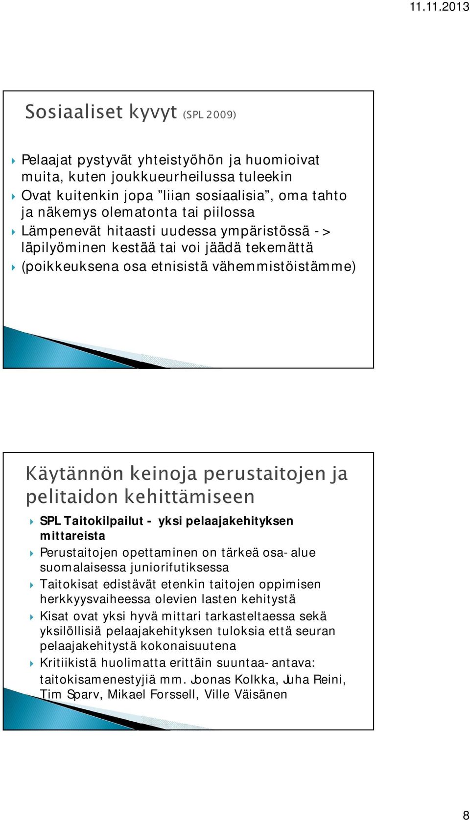 osa-alue suomalaisessa juniorifutiksessa Taitokisat edistävät etenkin taitojen oppimisen herkkyysvaiheessa olevien lasten kehitystä Kisat ovat yksi hyvä mittari tarkasteltaessa sekä yksilöllisiä