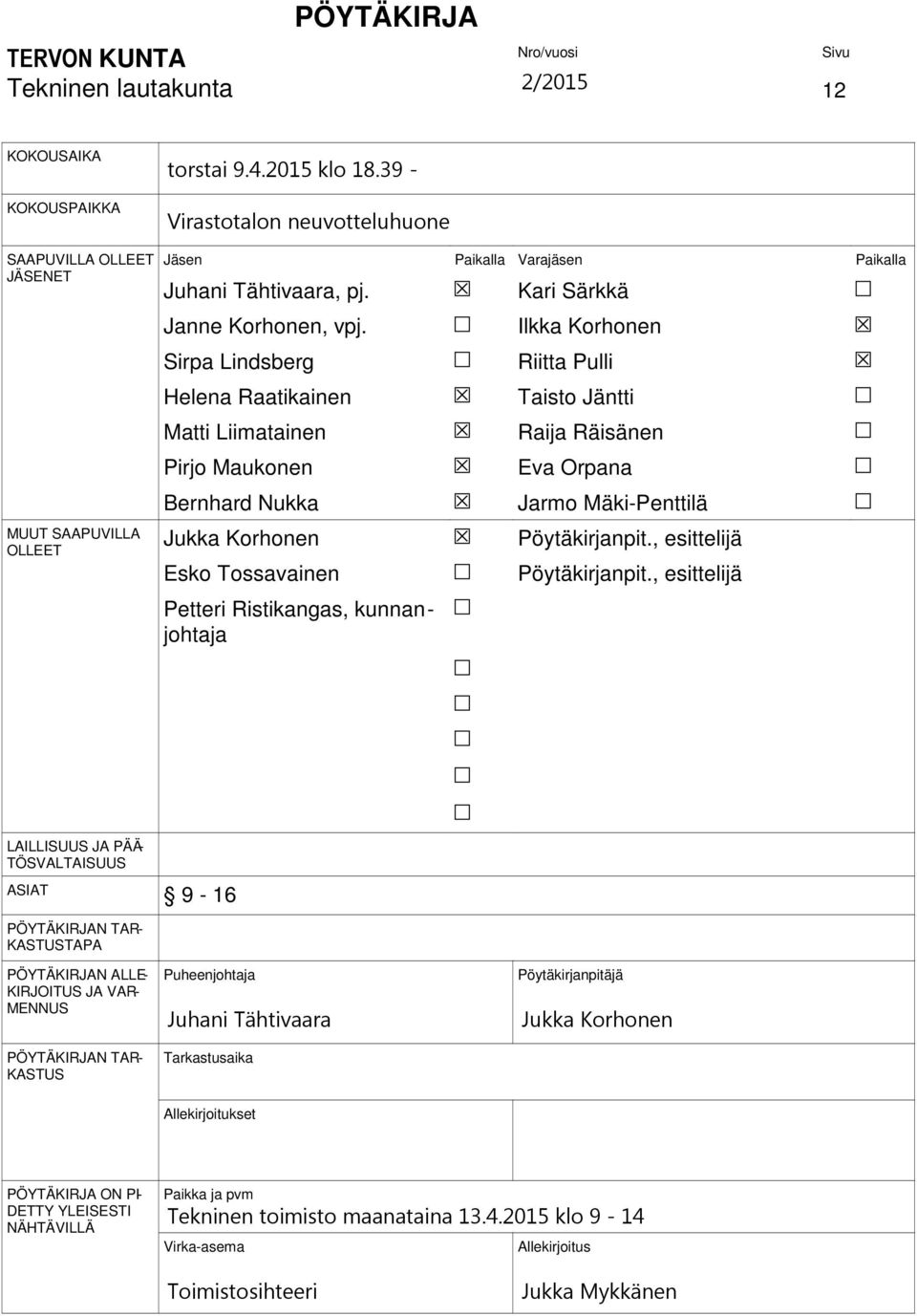 Sirpa Lindsberg Helena Raatikainen Matti Liimatainen Pirjo Maukonen Bernhard Nukka Jukka Korhonen Esko Tossavainen Petteri Ristikangas, kunnanjohtaja Kari Särkkä Ilkka Korhonen Riitta Pulli Taisto