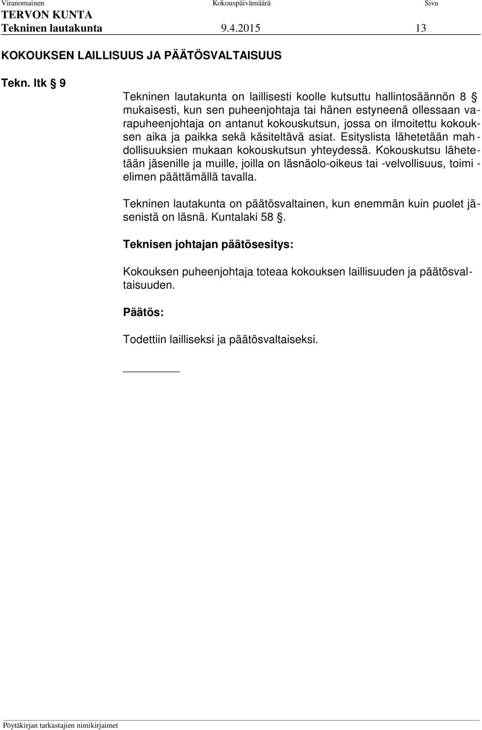 jossa on ilmoitettu kokouksen aika ja paikka sekä käsiteltävä asiat. Esityslista lähetetään mah - dollisuuksien mukaan kokouskutsun yhteydessä.