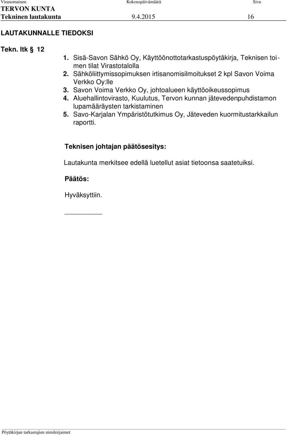 Sähköliittymissopimuksen irtisanomisilmoitukset 2 kpl Savon Voima Verkko Oy:lle 3.