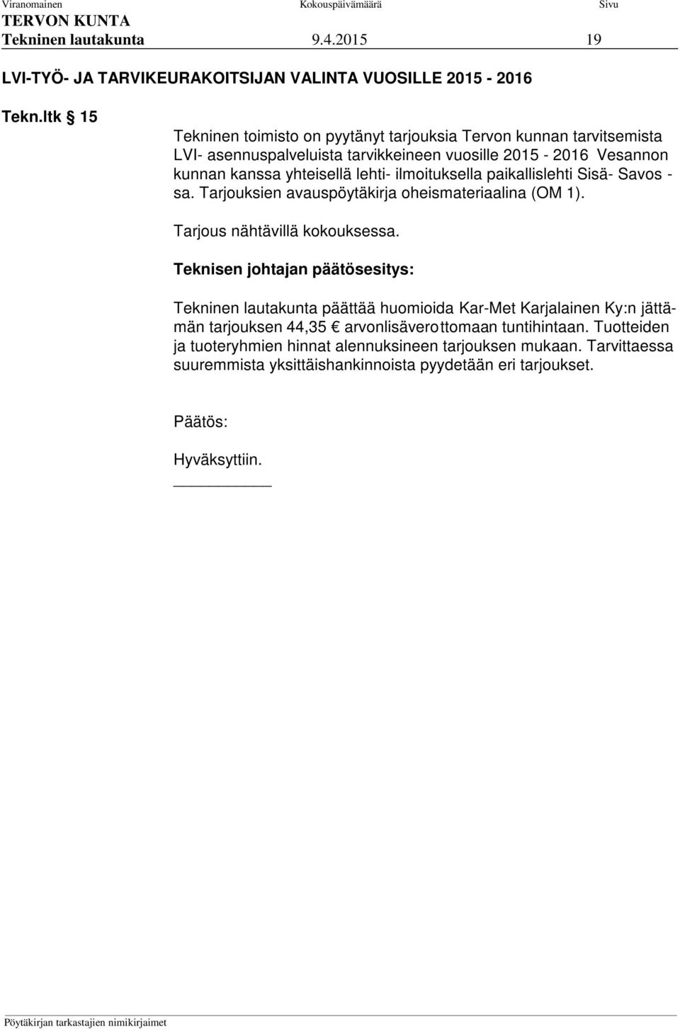 lehti- ilmoituksella paikallislehti Sisä- Savos - sa. Tarjouksien avauspöytäkirja oheismateriaalina (OM 1). Tarjous nähtävillä kokouksessa.