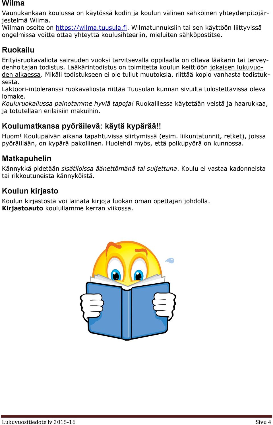 Ruokailu Erityisruokavaliota sairauden vuoksi tarvitsevalla oppilaalla on oltava lääkärin tai terveydenhoitajan todistus. Lääkärintodistus on toimitetta koulun keittiöön jokaisen lukuvuoden alkaessa.