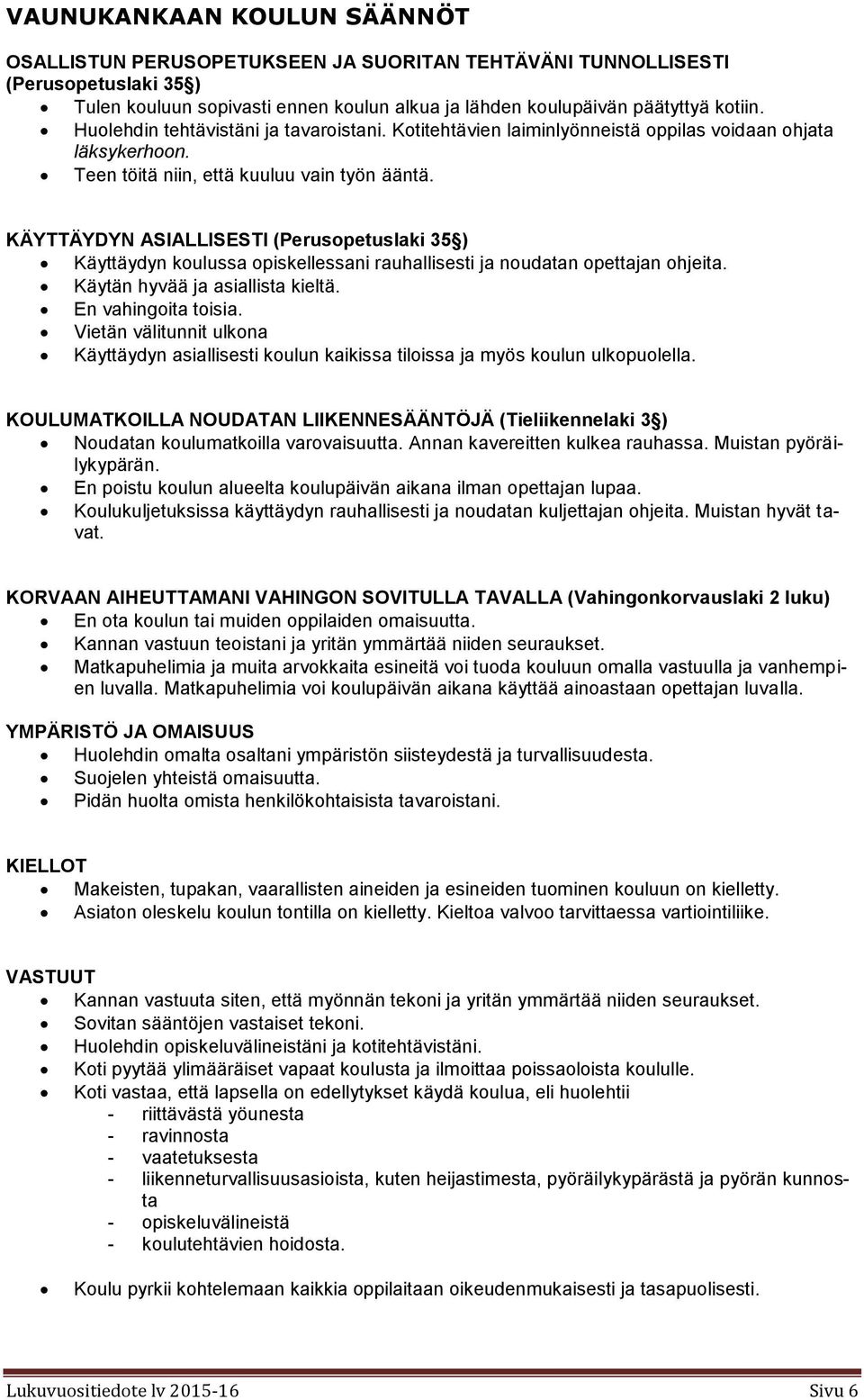 KÄYTTÄYDYN ASIALLISESTI (Perusopetuslaki 35 ) Käyttäydyn koulussa opiskellessani rauhallisesti ja noudatan opettajan ohjeita. Käytän hyvää ja asiallista kieltä. En vahingoita toisia.