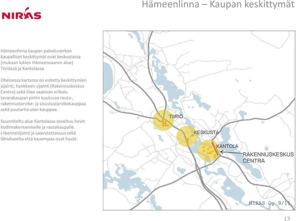 Oheisessa kartassa on esitetty keskittymien sijainti, hankkeen sijainti (Rakennuskeskus Centra) sekä tilaa vaativan erikoistavarakaupan piiriin