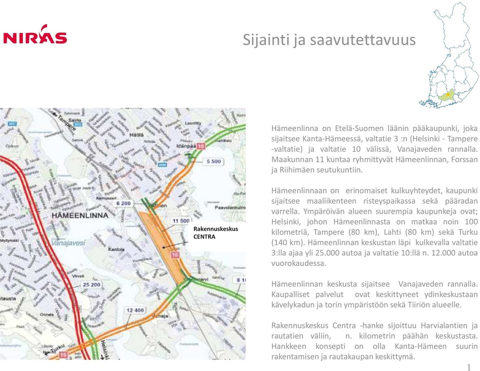 Rakennuskeskus CENTRA Hämeenlinnaan on erinomaiset kulkuyhteydet, kaupunki sijaitsee maaliikenteen risteyspaikassa sekä pääradan varrella.