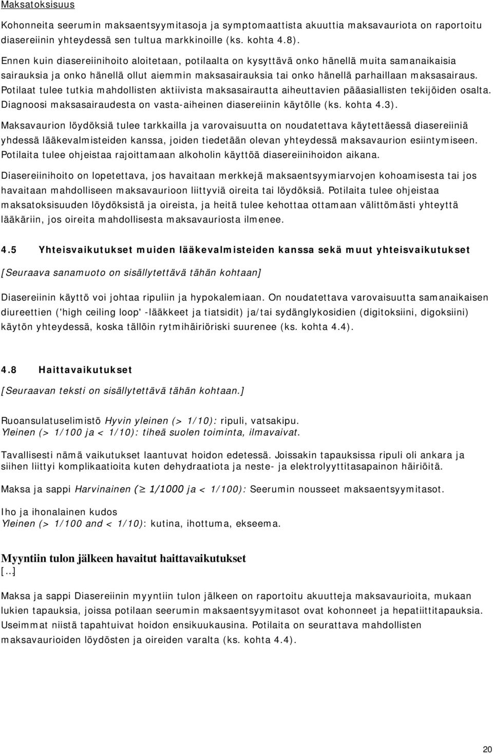 Potilaat tulee tutkia mahdollisten aktiivista maksasairautta aiheuttavien pääasiallisten tekijöiden osalta. Diagnoosi maksasairaudesta on vasta-aiheinen diasereiinin käytölle (ks. kohta 4.3).