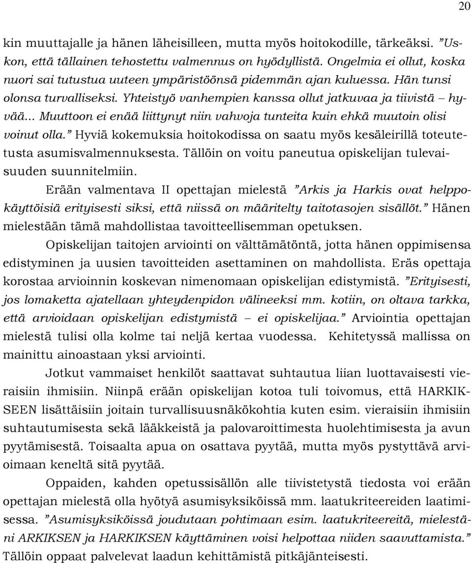 .. Muuttoon ei enää liittynyt niin vahvoja tunteita kuin ehkä muutoin olisi voinut olla. Hyviä kokemuksia hoitokodissa on saatu myös kesäleirillä toteutetusta asumisvalmennuksesta.