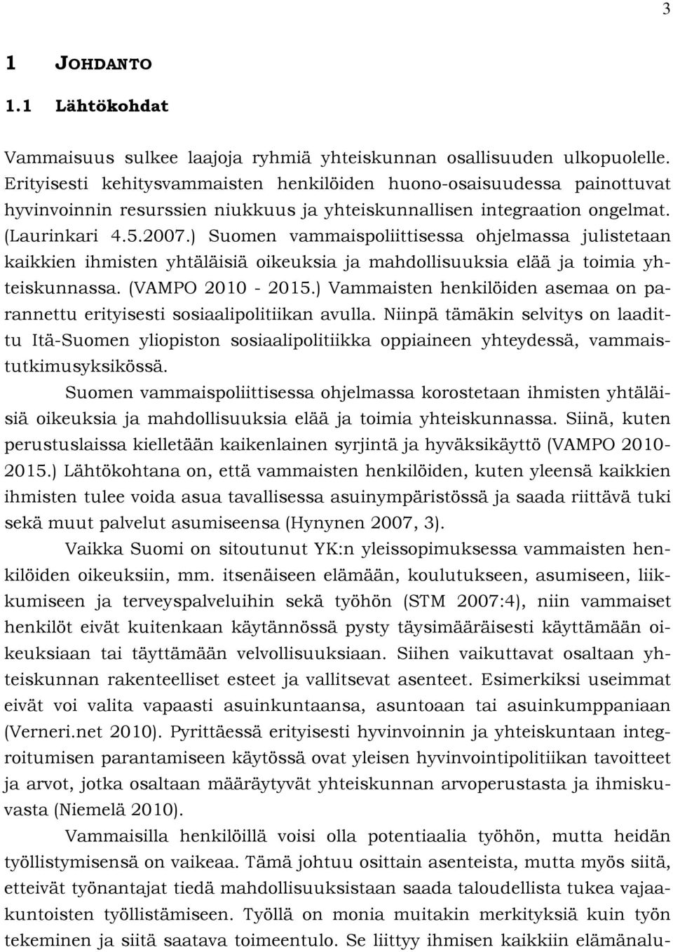 ) Suomen vammaispoliittisessa ohjelmassa julistetaan kaikkien ihmisten yhtäläisiä oikeuksia ja mahdollisuuksia elää ja toimia yhteiskunnassa. (VAMPO 2010-2015.