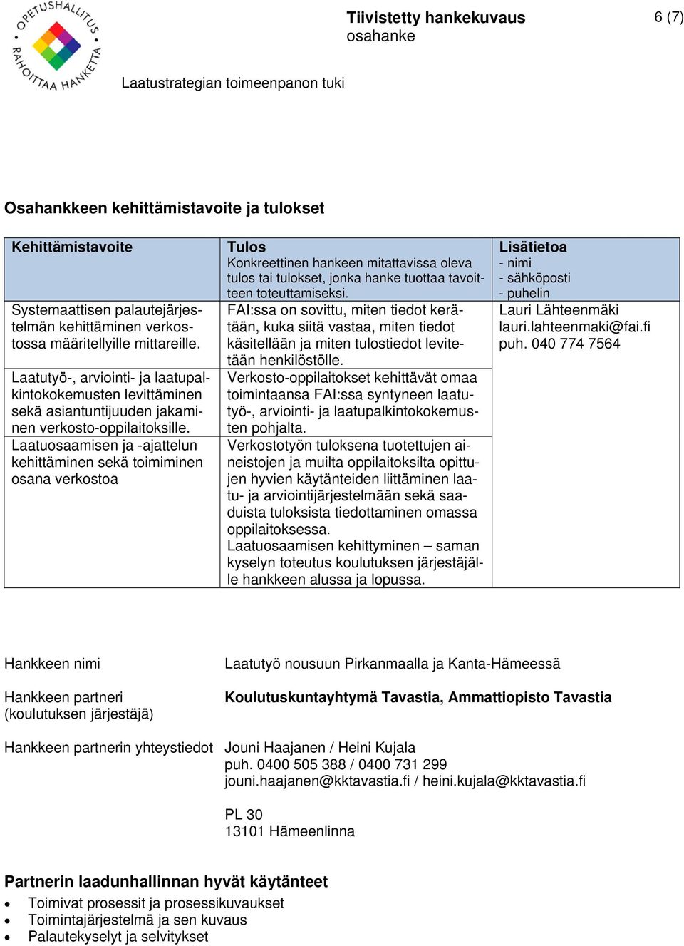 Laatuosaamisen ja -ajattelun kehittäminen sekä toimiminen osana verkostoa Konkreettinen hankeen mitattavissa oleva tulos tai tulokset, jonka hanke tuottaa tavoitteen toteuttamiseksi.