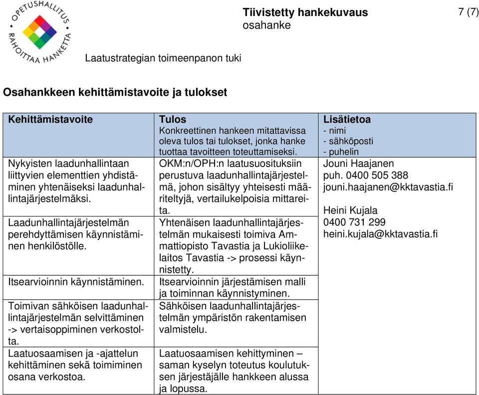 Konkreettinen hankeen mitattavissa oleva tulos tai tulokset, jonka hanke tuottaa tavoitteen toteuttamiseksi.