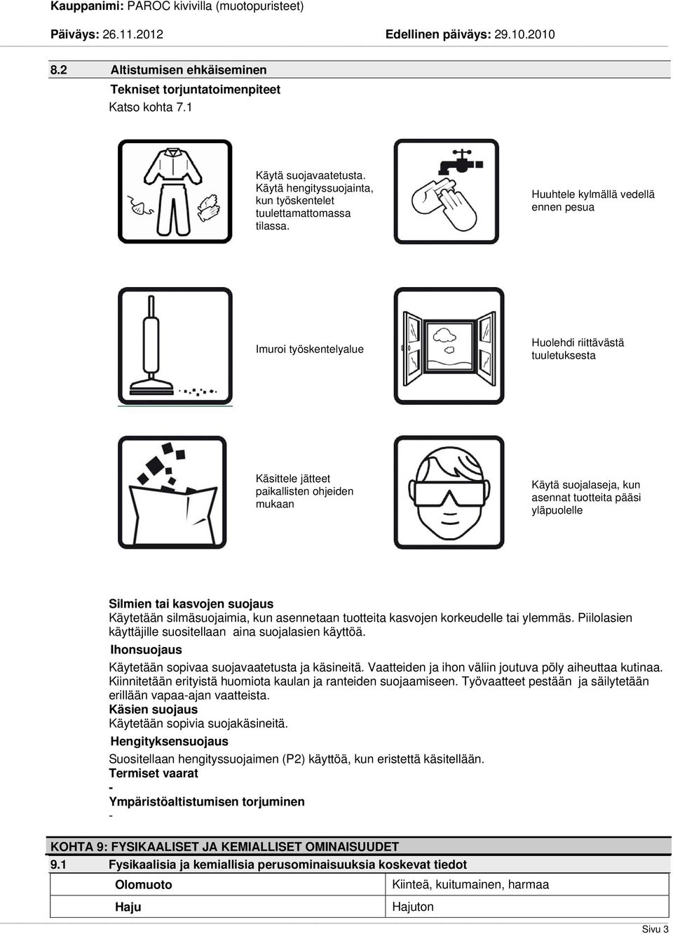 yläpuolelle Silmien tai kasvojen suojaus Käytetään silmäsuojaimia, kun asennetaan tuotteita kasvojen korkeudelle tai ylemmäs. Piilolasien käyttäjille suositellaan aina suojalasien käyttöä.