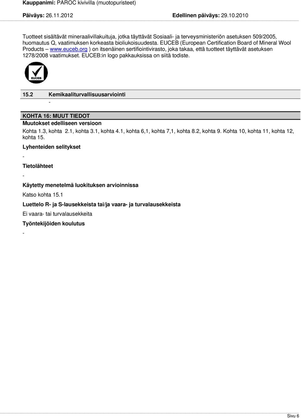 EUCEB:in logo pakkauksissa on siitä todiste. 15.2 Kemikaaliturvallisuusarviointi KOHTA 16: MUUT TIEDOT Muutokset edelliseen versioon Kohta 1.3, kohta 2.1, kohta 3.1, kohta 4.
