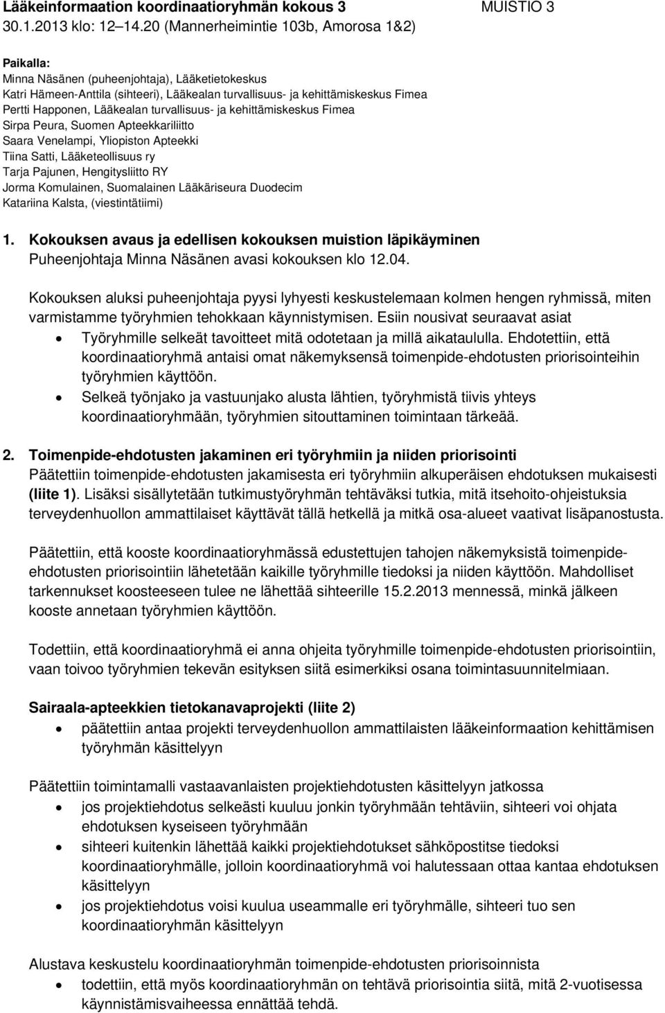 Lääkealan turvallisuus- ja kehittämiskeskus Fimea Sirpa Peura, Suomen Apteekkariliitto Saara Venelampi, Yliopiston Apteekki Tiina Satti, Lääketeollisuus ry Tarja Pajunen, Hengitysliitto RY Jorma