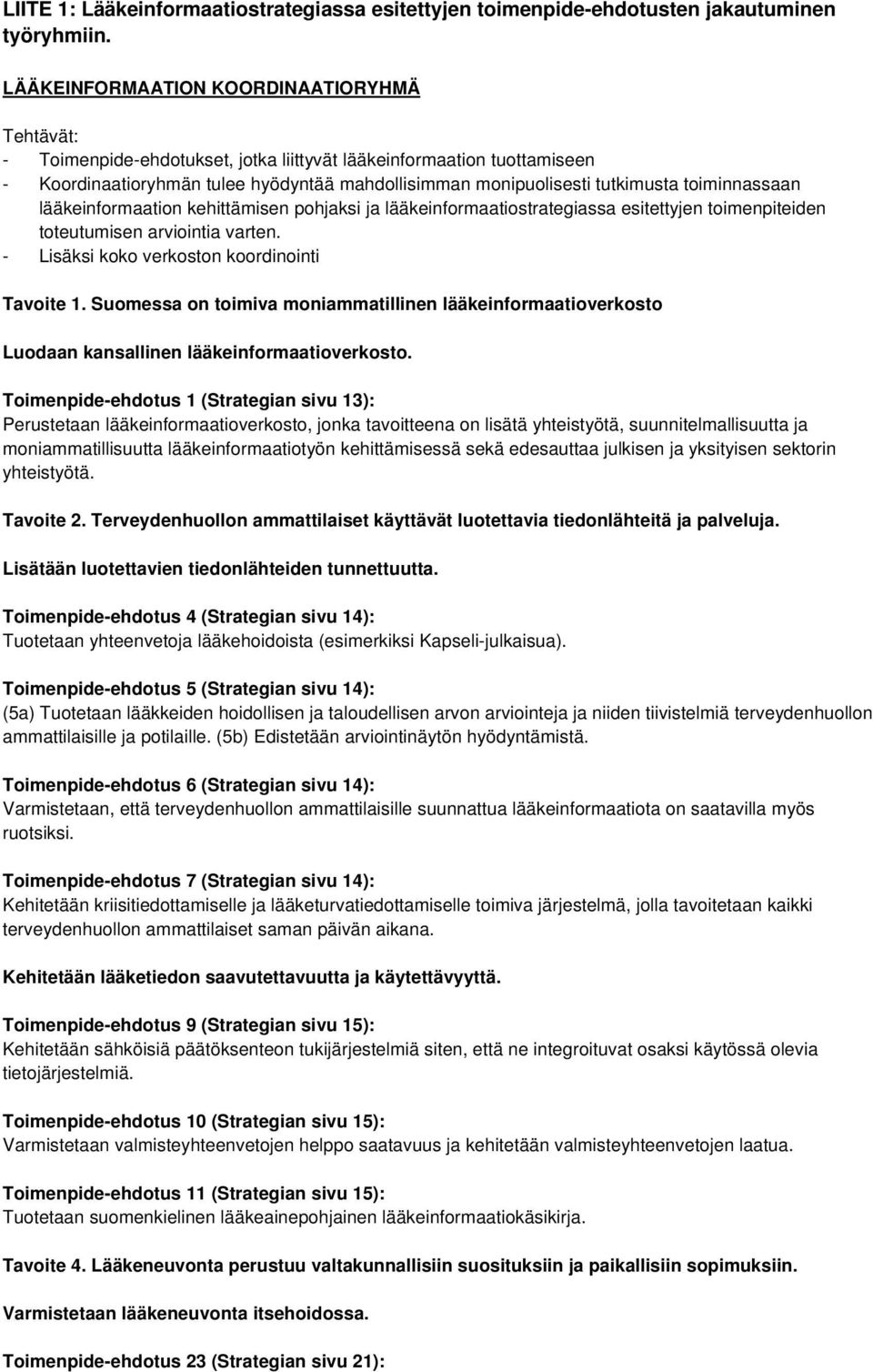 toiminnassaan lääkeinformaation kehittämisen pohjaksi ja lääkeinformaatiostrategiassa esitettyjen toimenpiteiden toteutumisen arviointia varten. - Lisäksi koko verkoston koordinointi Tavoite 1.