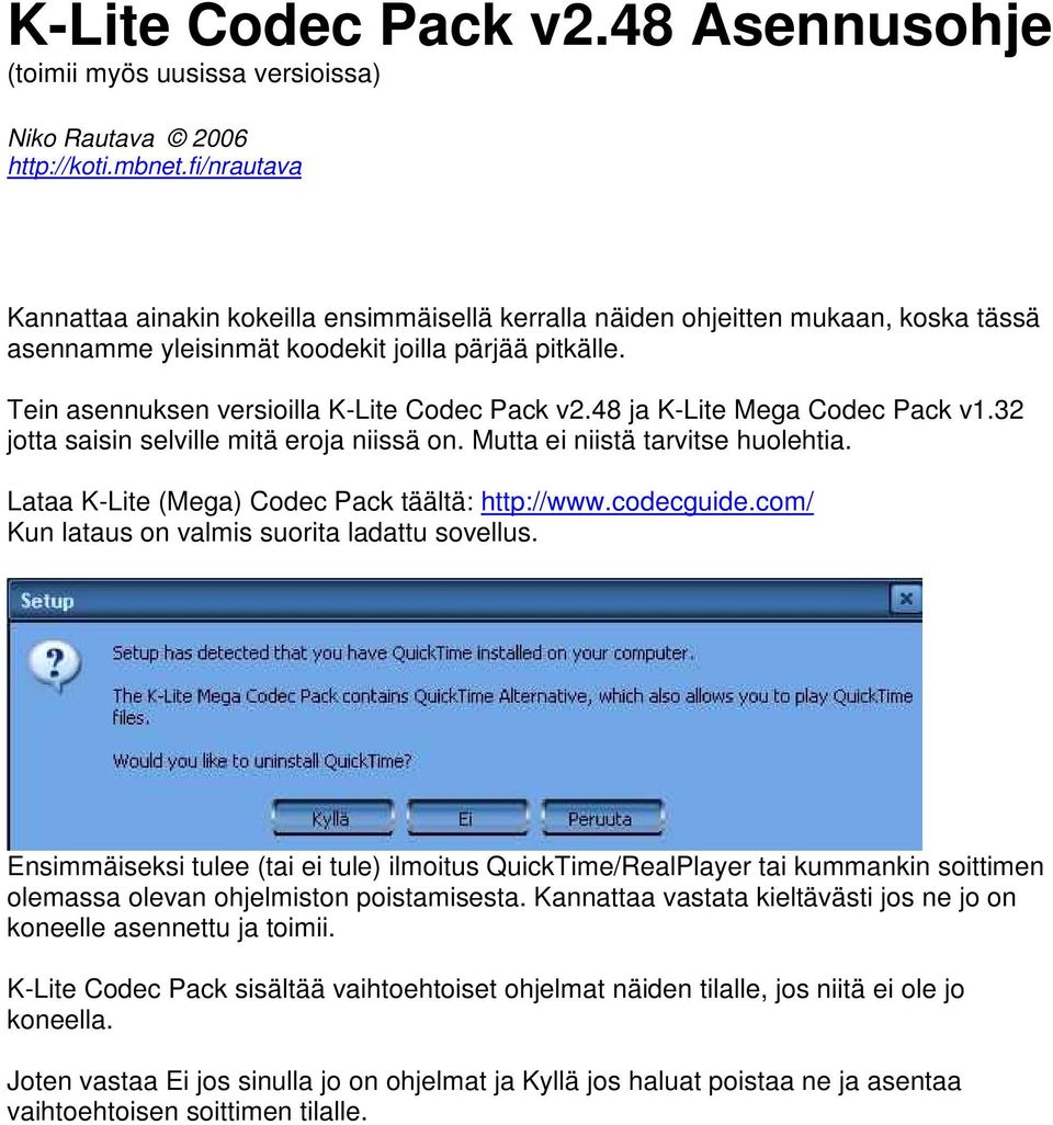 Tein asennuksen versioilla K-Lite Codec Pack v2.48 ja K-Lite Mega Codec Pack v1.32 jotta saisin selville mitä eroja niissä on. Mutta ei niistä tarvitse huolehtia.