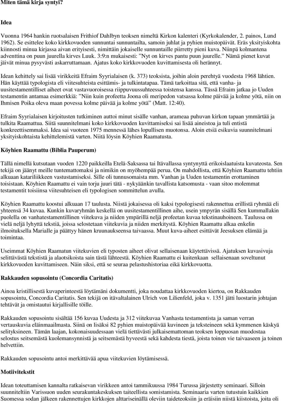 Eräs yksityiskohta kiinnosti minua kirjassa aivan erityisesti, nimittäin jokaiselle sunnuntaille piirretty pieni kuva. Niinpä kolmantena adventtina on puun juurella kirves Luuk.