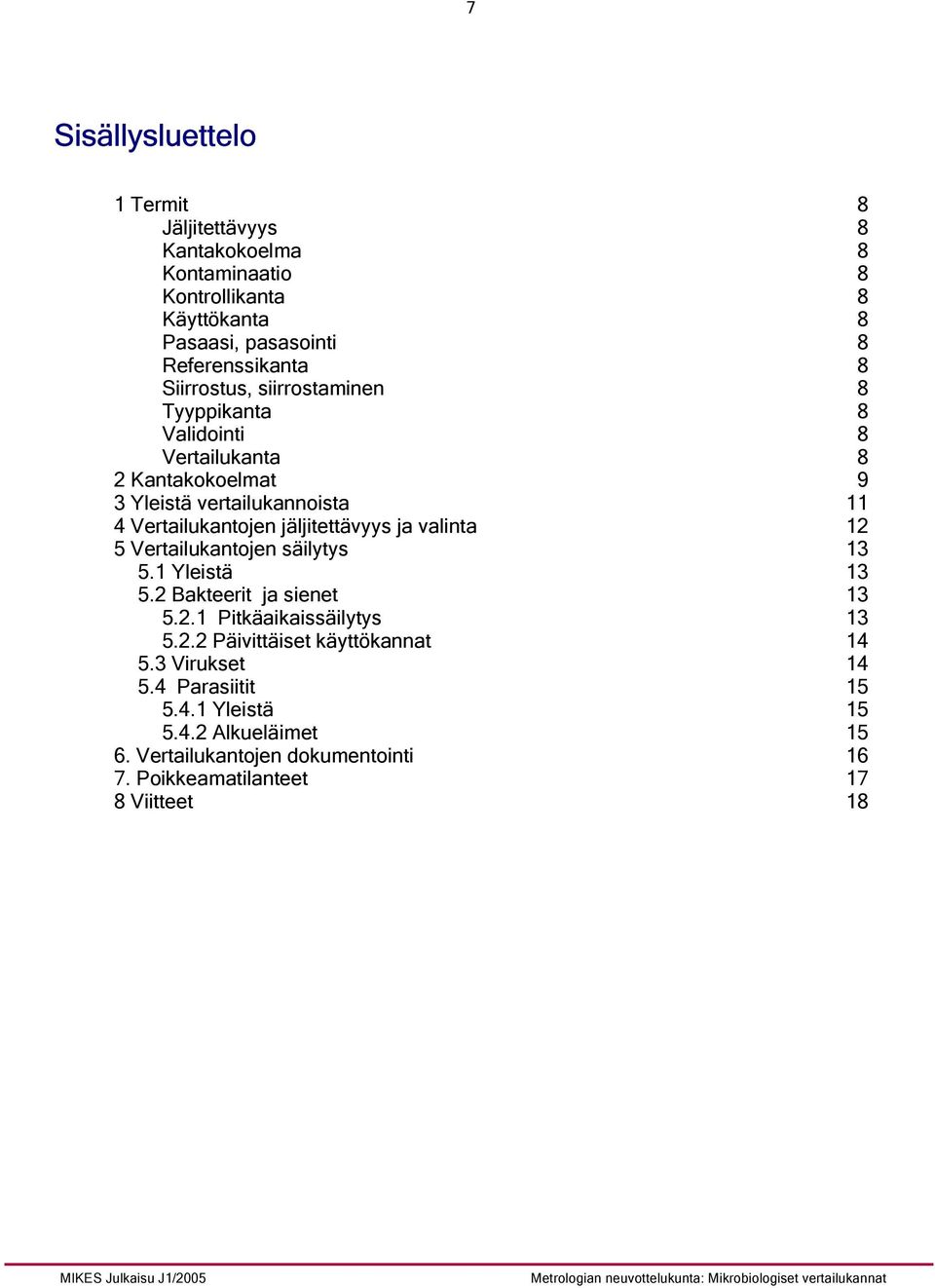 jäljitettävyys ja valinta 12 5 Vertailukantojen säilytys 13 5.1 Yleistä 13 5.2 Bakteerit ja sienet 13 5.2.1 Pitkäaikaissäilytys 13 5.2.2 Päivittäiset käyttökannat 14 5.