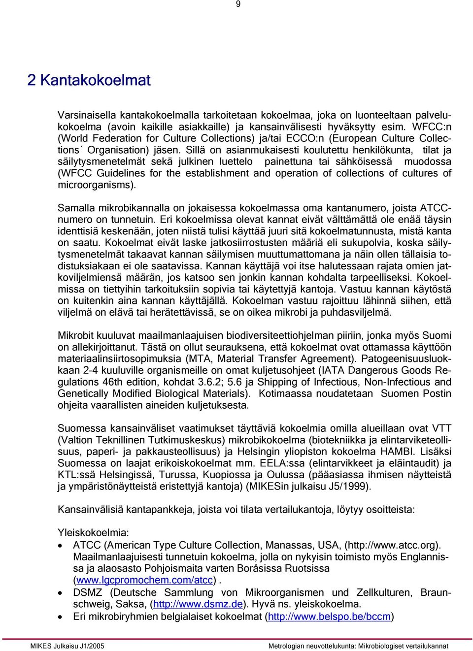 Sillä on asianmukaisesti koulutettu henkilökunta, tilat ja säilytysmenetelmät sekä julkinen luettelo painettuna tai sähköisessä muodossa (WFCC Guidelines for the establishment and operation of