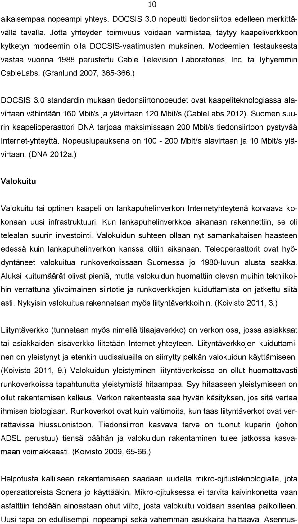 Modeemien testauksesta vastaa vuonna 1988 perustettu Cable Television Laboratories, Inc. tai lyhyemmin CableLabs. (Granlund 2007, 365-366.) DOCSIS 3.