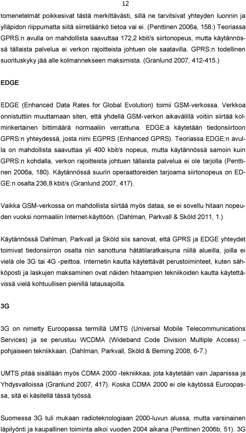 GPRS:n todellinen suorituskyky jää alle kolmannekseen maksimista. (Granlund 2007, 412-415.) EDGE EDGE (Enhanced Data Rates for Global Evolution) toimii GSM-verkossa.