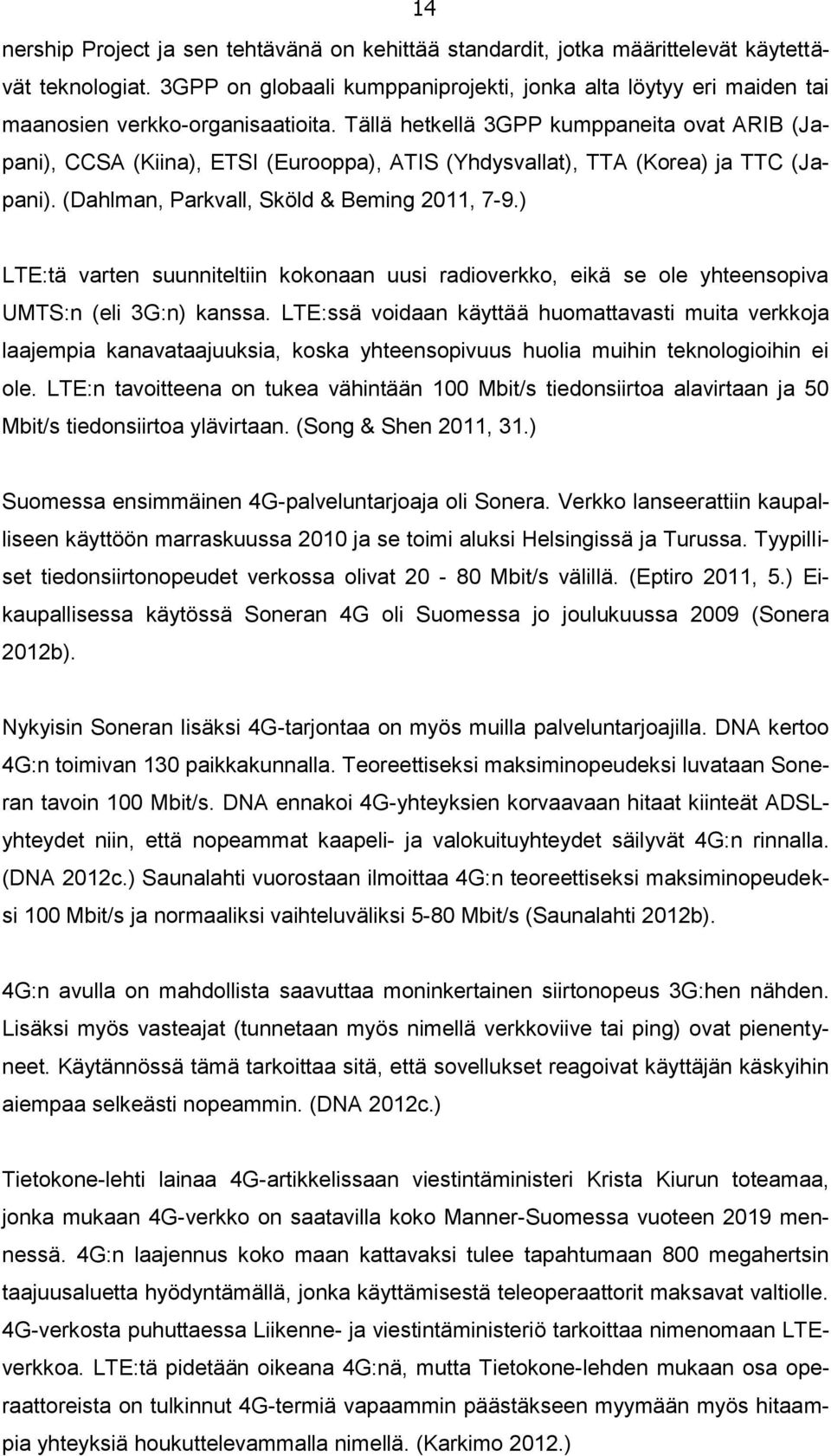 Tällä hetkellä 3GPP kumppaneita ovat ARIB (Japani), CCSA (Kiina), ETSI (Eurooppa), ATIS (Yhdysvallat), TTA (Korea) ja TTC (Japani). (Dahlman, Parkvall, Sköld & Beming 2011, 7-9.