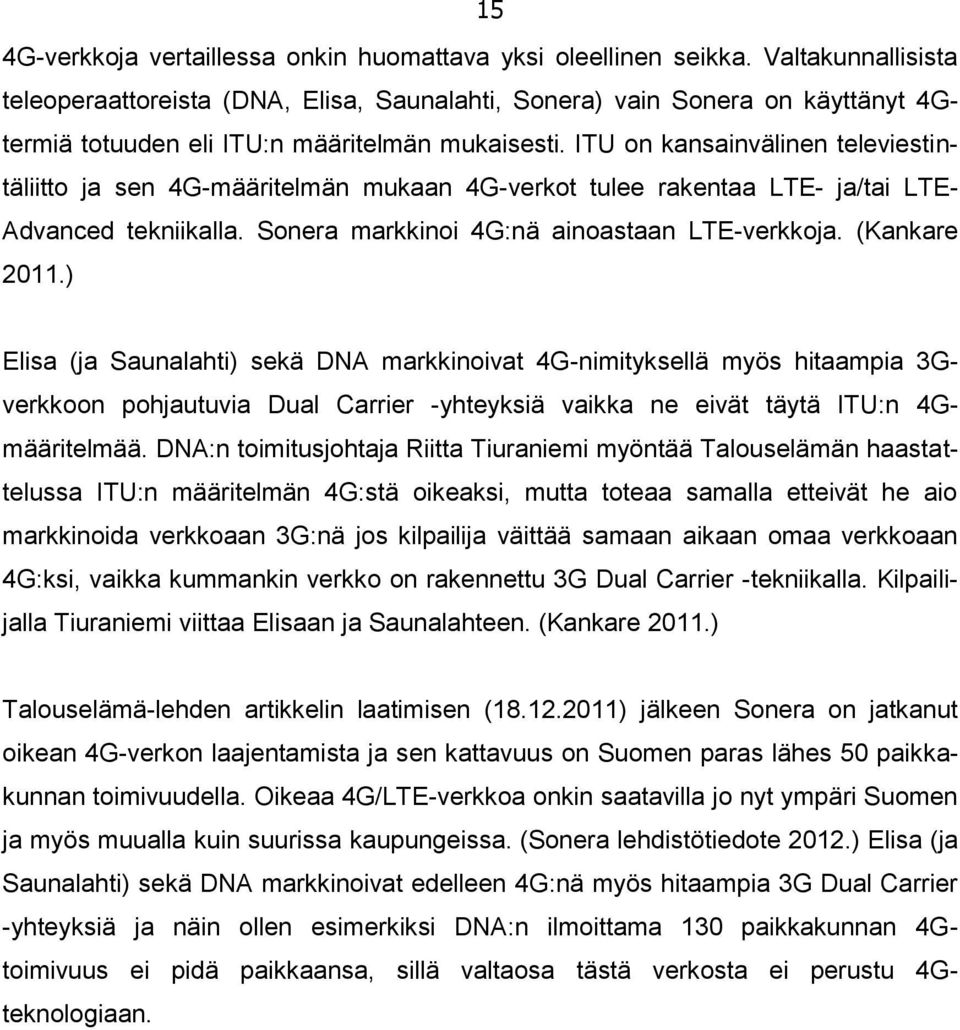 ITU on kansainvälinen televiestintäliitto ja sen 4G-määritelmän mukaan 4G-verkot tulee rakentaa LTE- ja/tai LTE- Advanced tekniikalla. Sonera markkinoi 4G:nä ainoastaan LTE-verkkoja. (Kankare 2011.