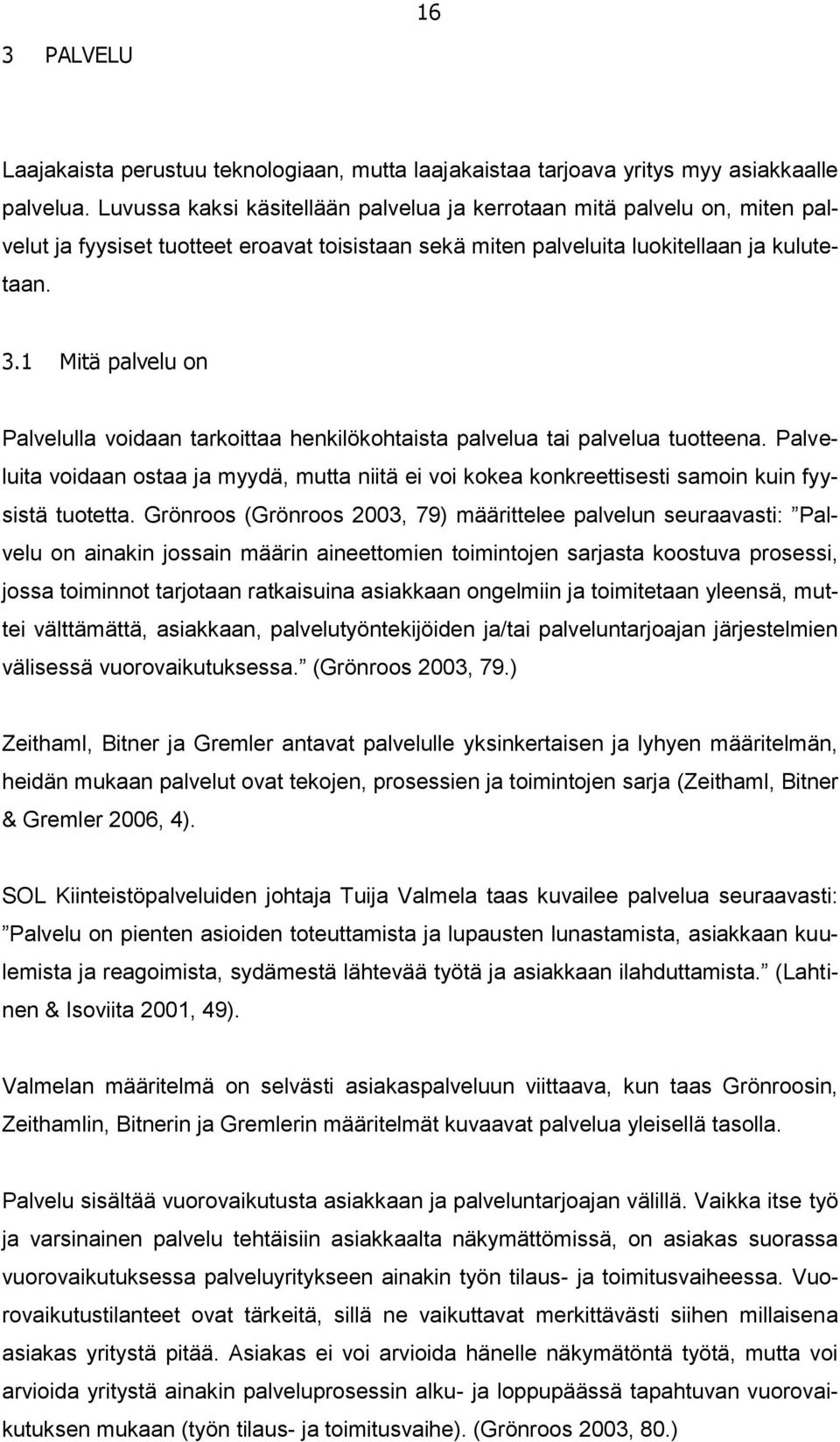 1 Mitä palvelu on Palvelulla voidaan tarkoittaa henkilökohtaista palvelua tai palvelua tuotteena.