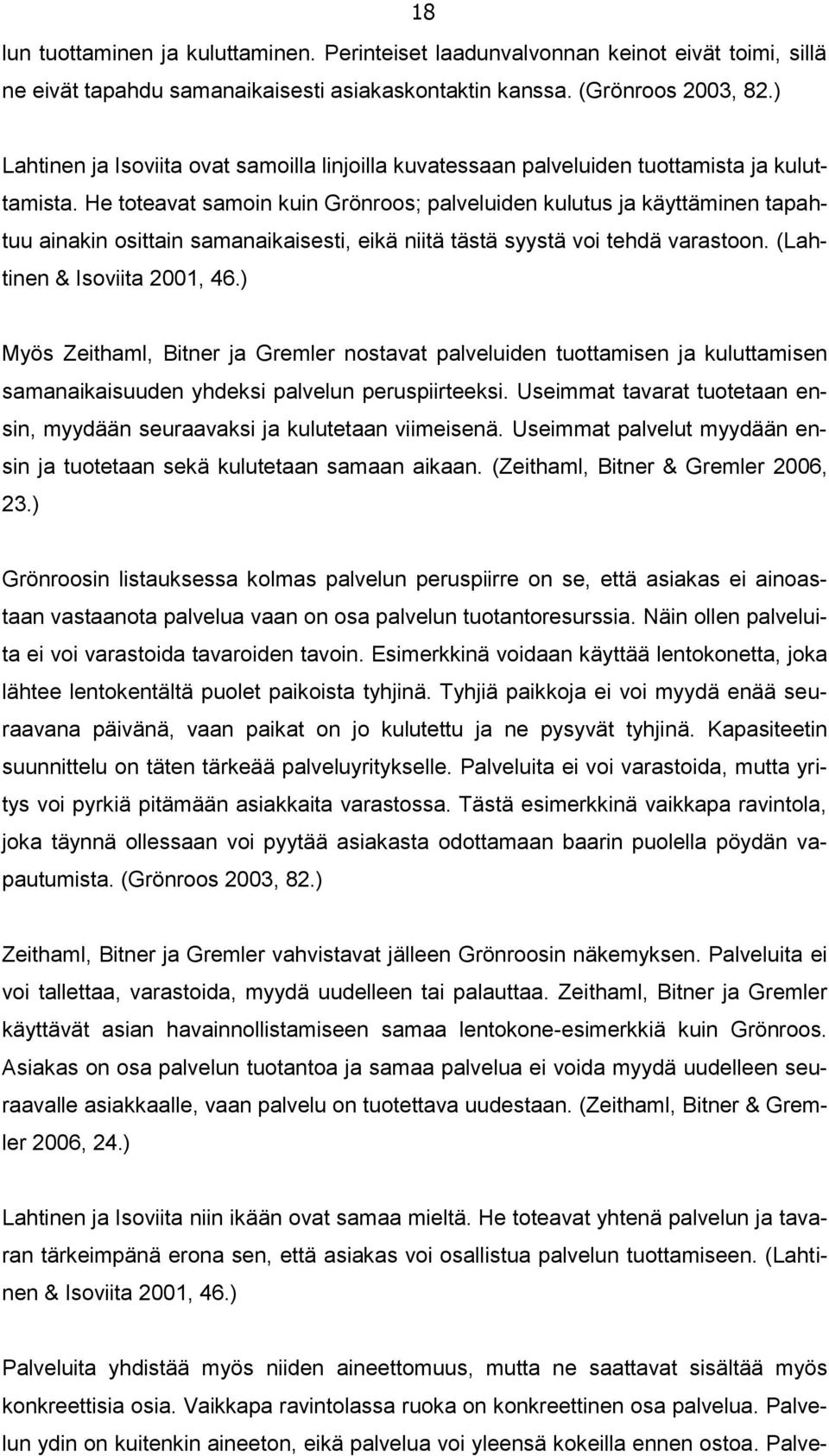 He toteavat samoin kuin Grönroos; palveluiden kulutus ja käyttäminen tapahtuu ainakin osittain samanaikaisesti, eikä niitä tästä syystä voi tehdä varastoon. (Lahtinen & Isoviita 2001, 46.