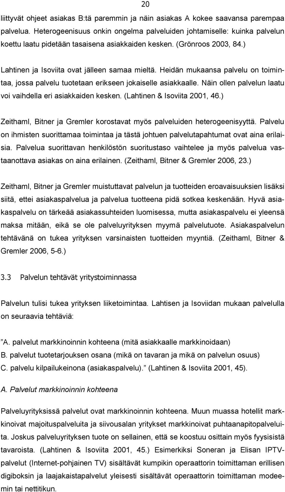 Heidän mukaansa palvelu on toimintaa, jossa palvelu tuotetaan erikseen jokaiselle asiakkaalle. Näin ollen palvelun laatu voi vaihdella eri asiakkaiden kesken. (Lahtinen & Isoviita 2001, 46.