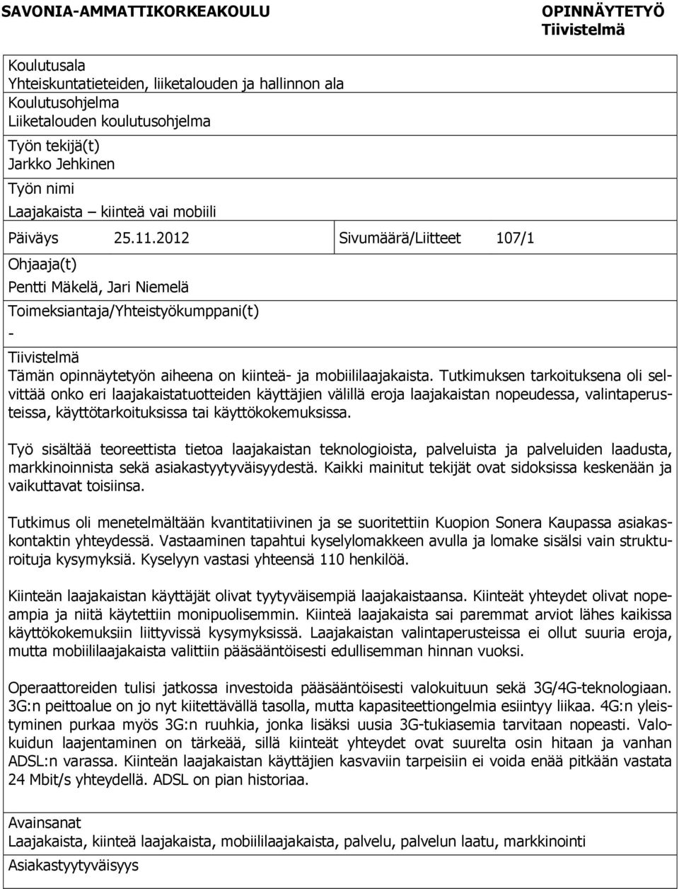 2012 Sivumäärä/Liitteet 107/1 Ohjaaja(t) Pentti Mäkelä, Jari Niemelä Toimeksiantaja/Yhteistyökumppani(t) - Tiivistelmä Tämän opinnäytetyön aiheena on kiinteä- ja mobiililaajakaista.