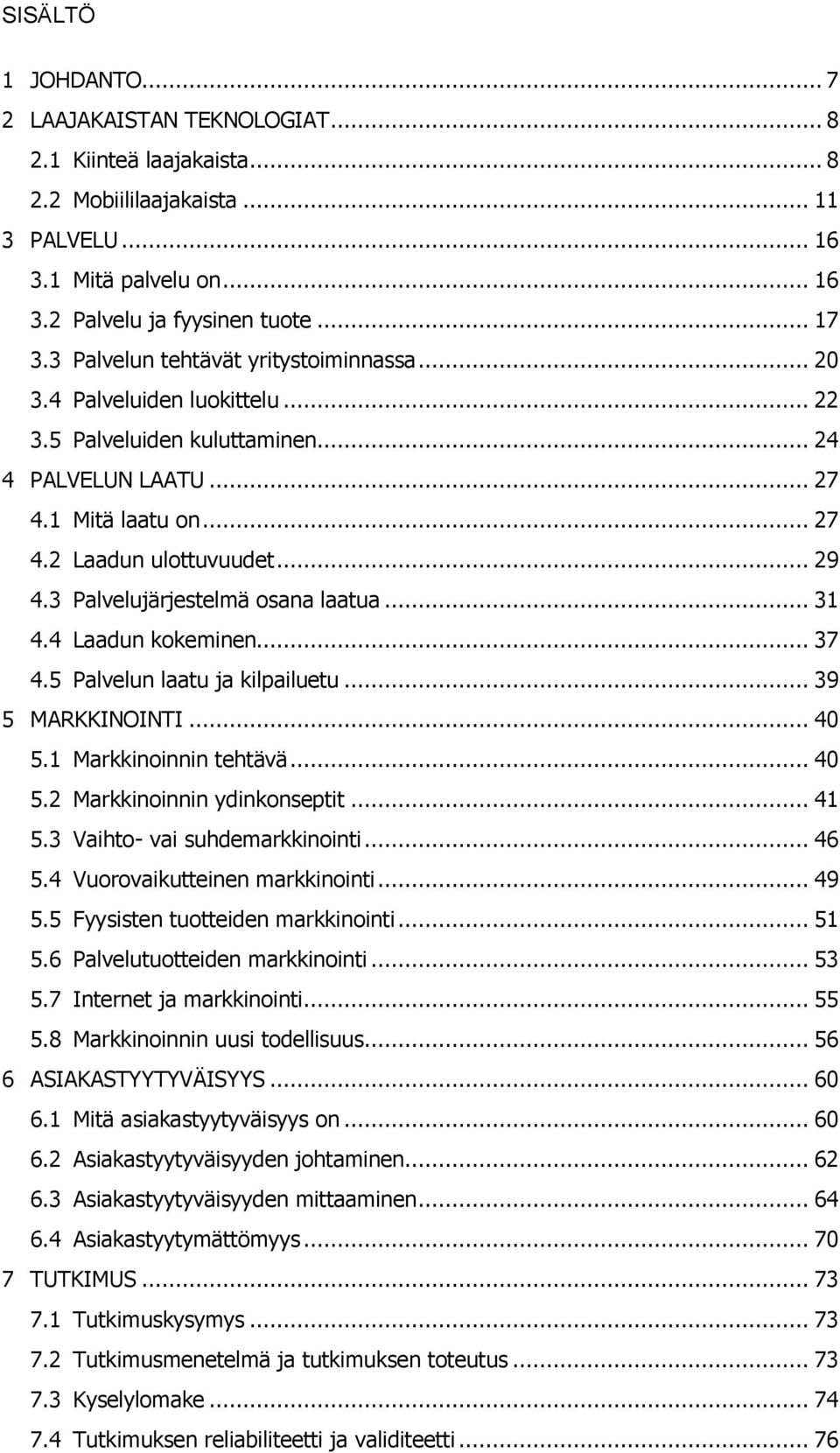 3 Palvelujärjestelmä osana laatua... 31 4.4 Laadun kokeminen... 37 4.5 Palvelun laatu ja kilpailuetu... 39 5 MARKKINOINTI... 40 5.1 Markkinoinnin tehtävä... 40 5.2 Markkinoinnin ydinkonseptit... 41 5.