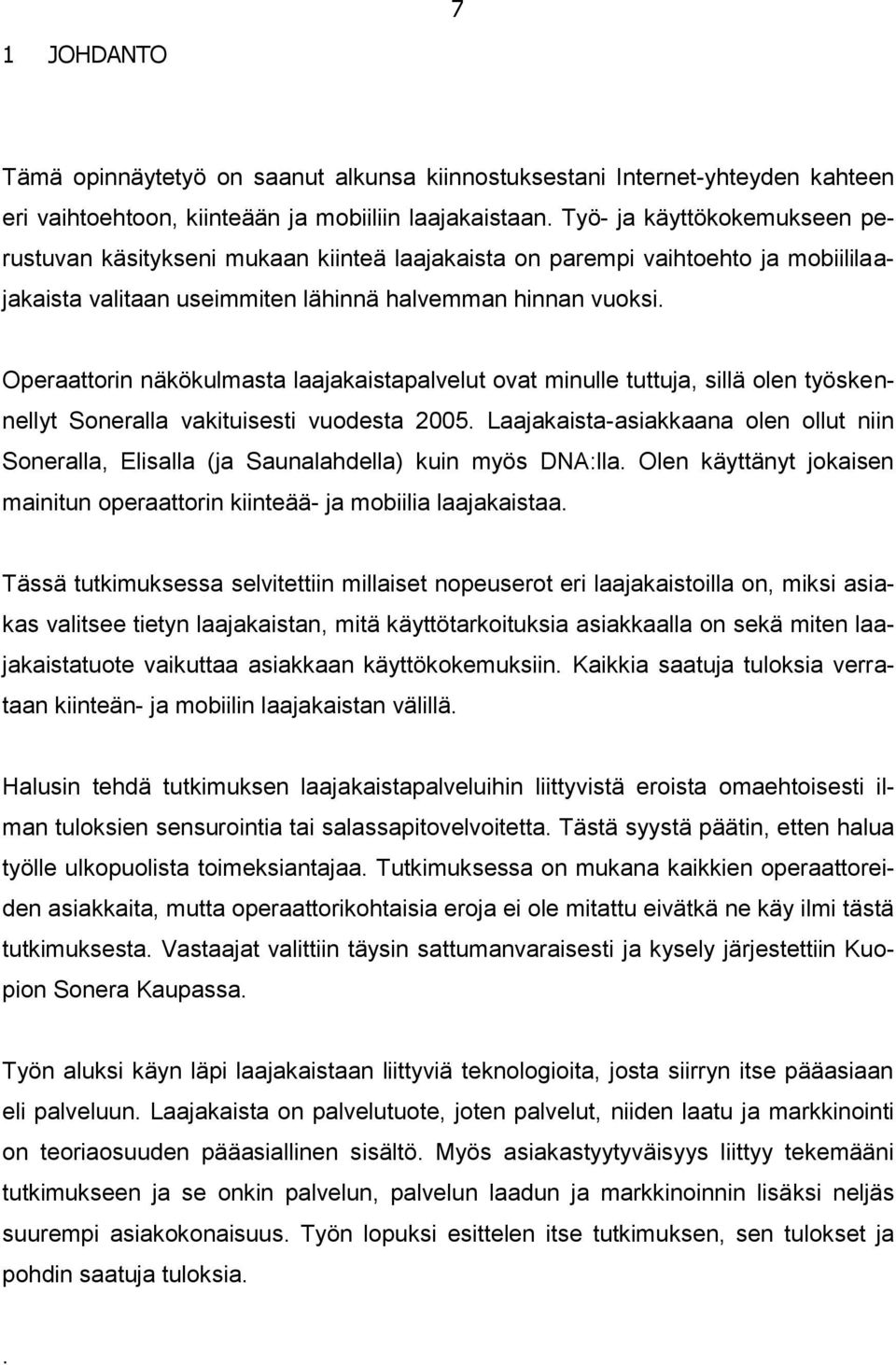 Operaattorin näkökulmasta laajakaistapalvelut ovat minulle tuttuja, sillä olen työskennellyt Soneralla vakituisesti vuodesta 2005.