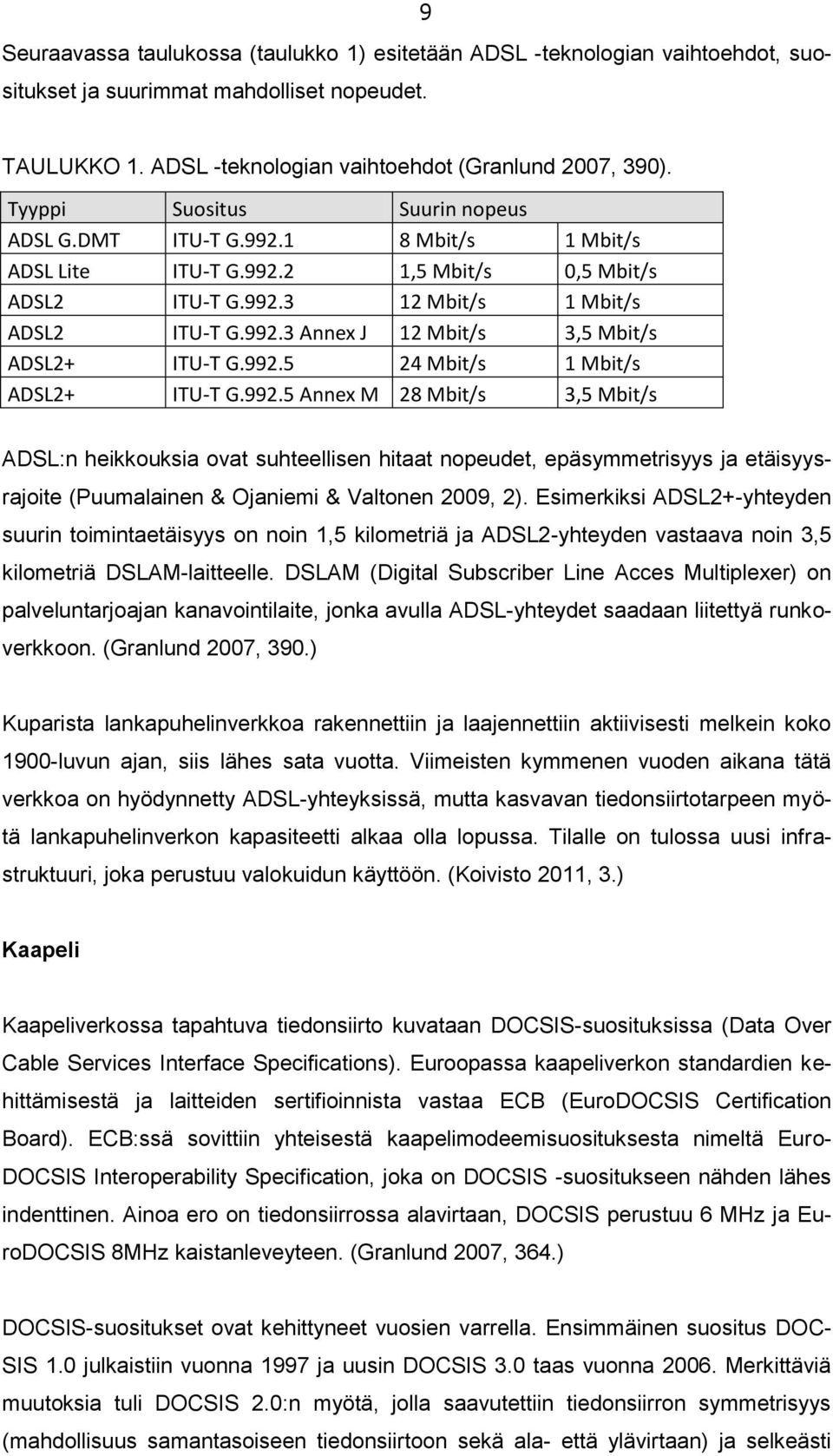 992.5 24 Mbit/s 1 Mbit/s ADSL2+ ITU-T G.992.5 Annex M 28 Mbit/s 3,5 Mbit/s ADSL:n heikkouksia ovat suhteellisen hitaat nopeudet, epäsymmetrisyys ja etäisyysrajoite (Puumalainen & Ojaniemi & Valtonen 2009, 2).