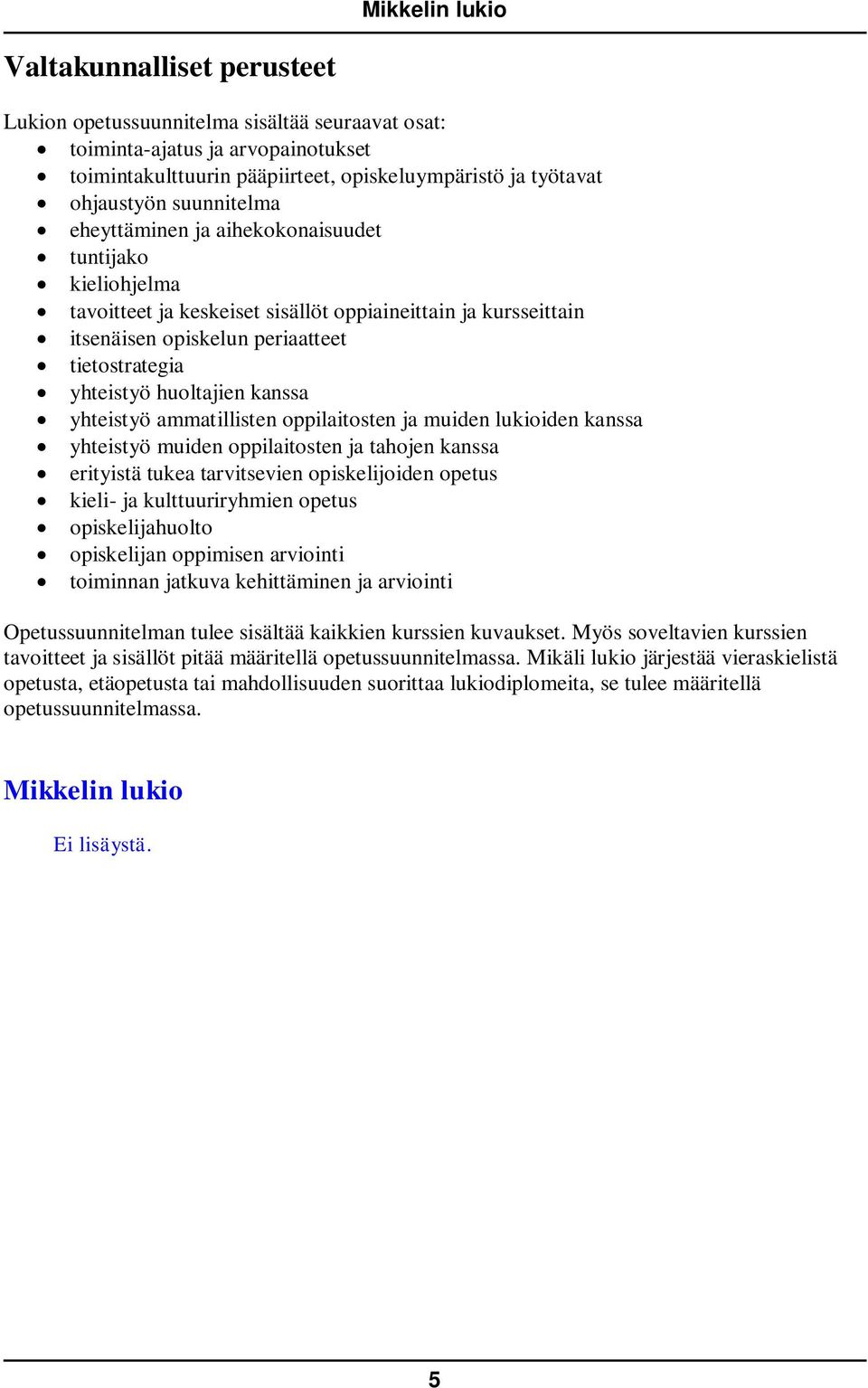 yhteistyö ammatillisten oppilaitosten ja muiden lukioiden kanssa yhteistyö muiden oppilaitosten ja tahojen kanssa erityistä tukea tarvitsevien opiskelijoiden opetus kieli- ja kulttuuriryhmien opetus