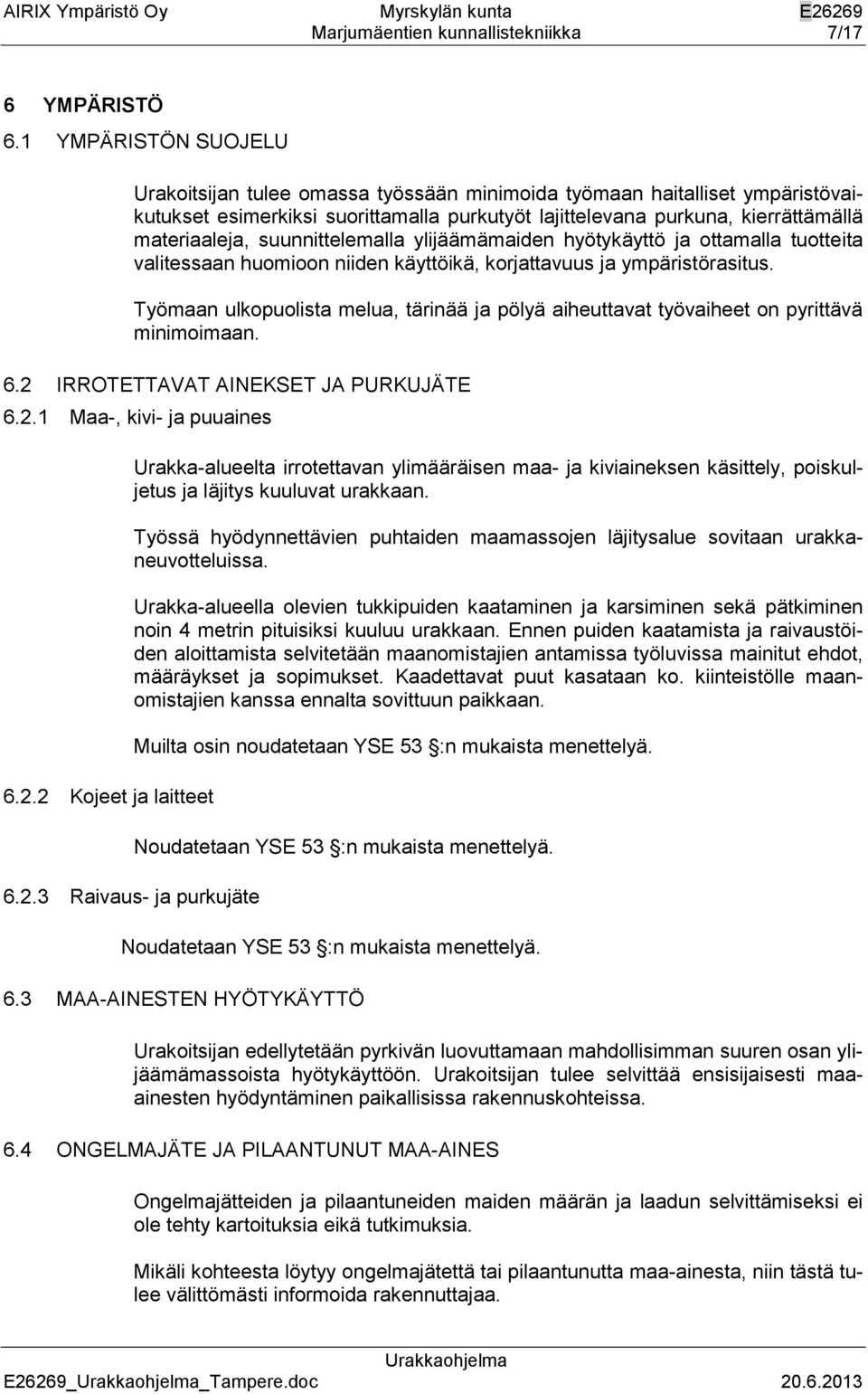 suunnittelemalla ylijäämämaiden hyötykäyttö ja ottamalla tuotteita valitessaan huomioon niiden käyttöikä, korjattavuus ja ympäristörasitus.