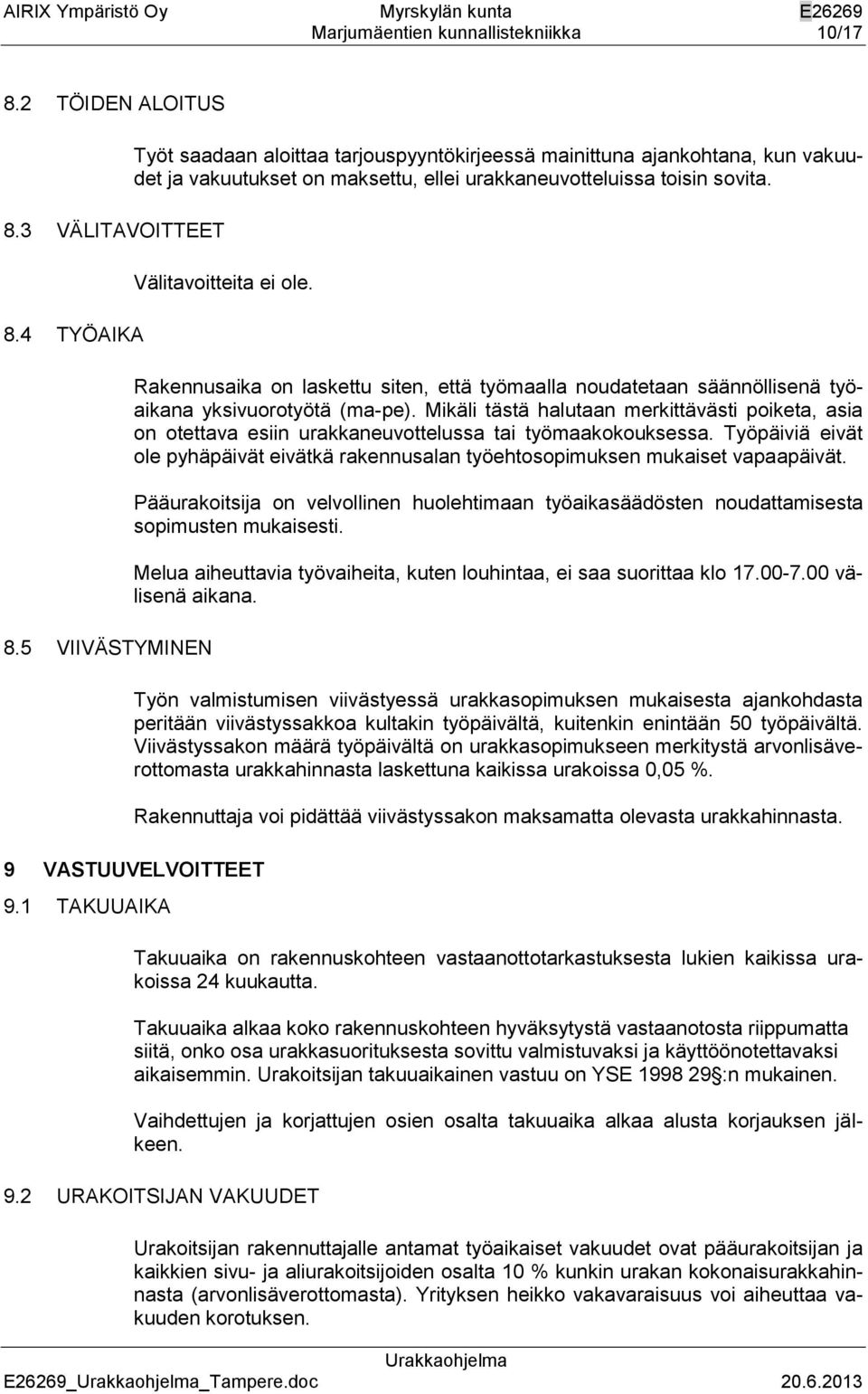 Rakennusaika on laskettu siten, että työmaalla noudatetaan säännöllisenä työaikana yksivuorotyötä (ma-pe).