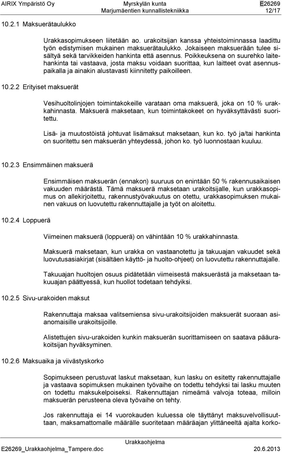 Poikkeuksena on suurehko laitehankinta tai vastaava, josta maksu voidaan suorittaa, kun laitteet ovat asennuspaikalla ja ainakin alustavasti kiinnitetty paikoilleen.