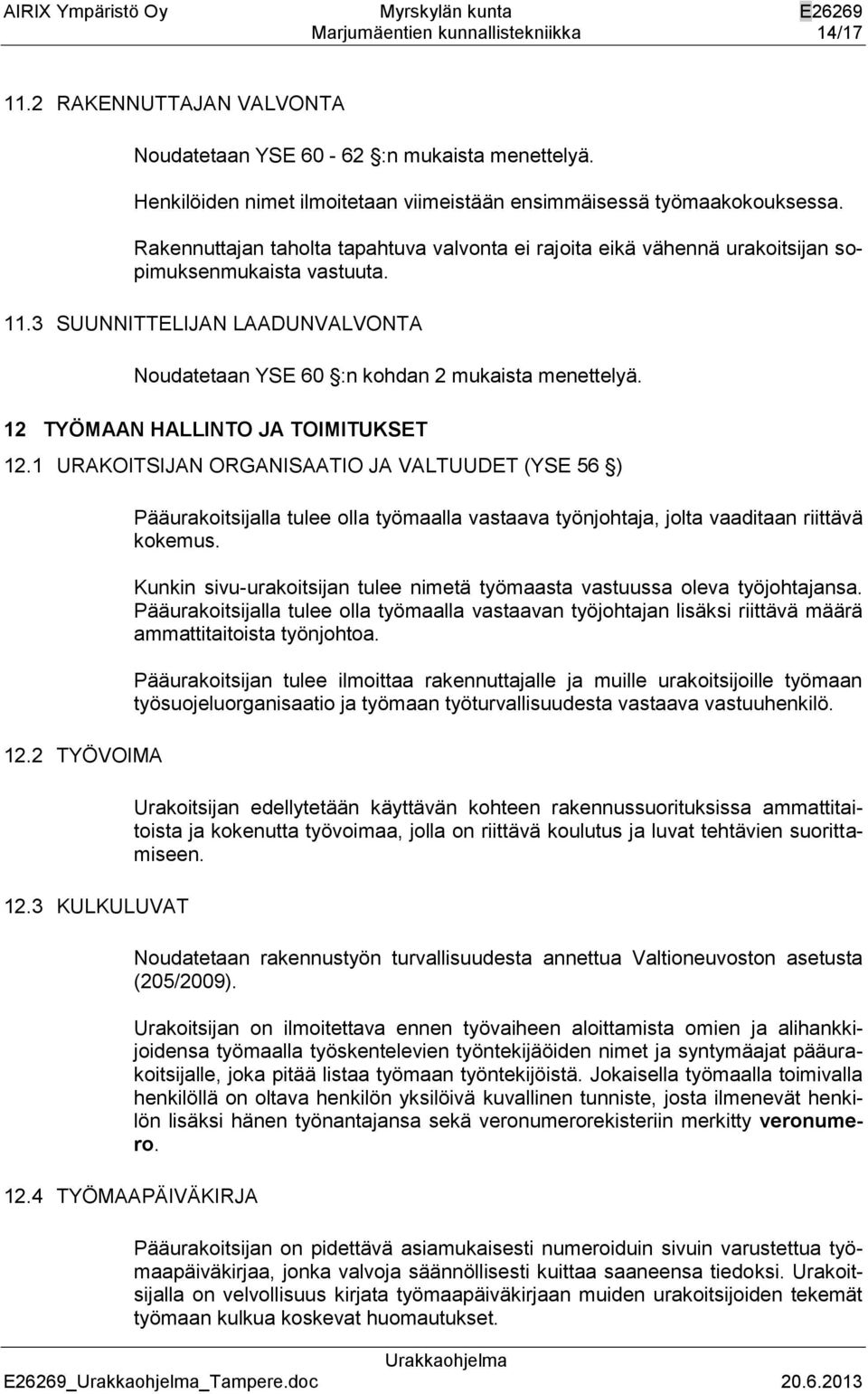 12 TYÖMAAN HALLINTO JA TOIMITUKSET 12.1 URAKOITSIJAN ORGANISAATIO JA VALTUUDET (YSE 56 ) 12.2 TYÖVOIMA 12.